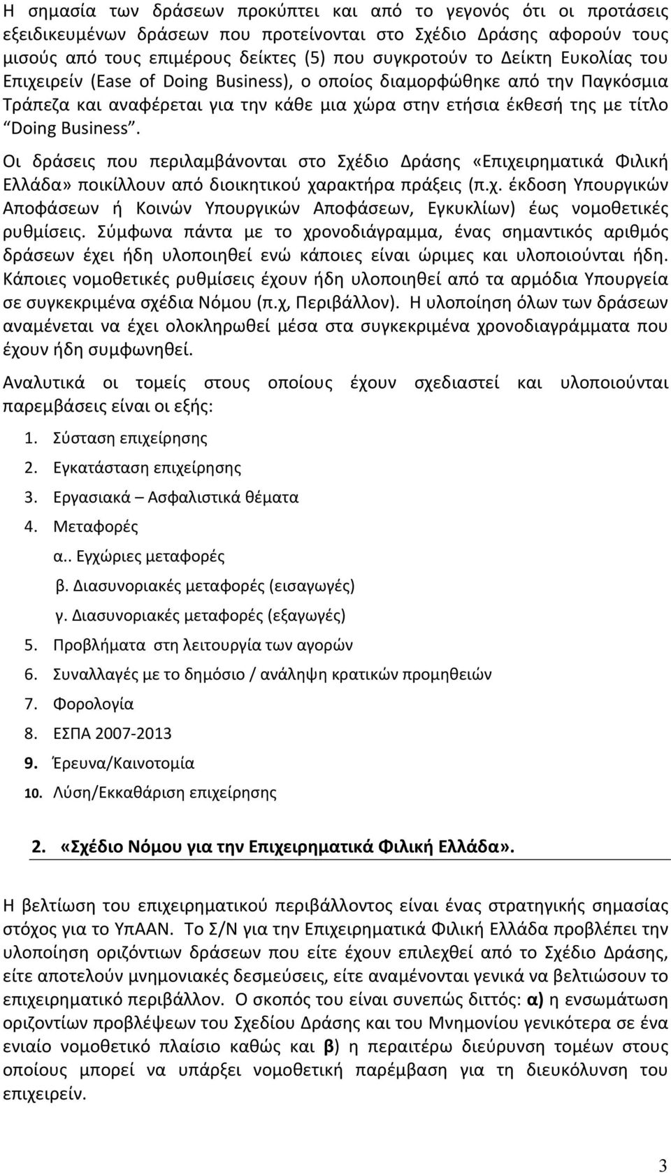 Οι δράσεις που περιλαμβάνονται στο Σχέδιο Δράσης «Επιχειρηματικά Φιλική» ποικίλλουν από διοικητικού χαρακτήρα πράξεις (π.χ. έκδοση Υπουργικών Αποφάσεων ή Κοινών Υπουργικών Αποφάσεων, Εγκυκλίων) έως νομοθετικές ρυθμίσεις.