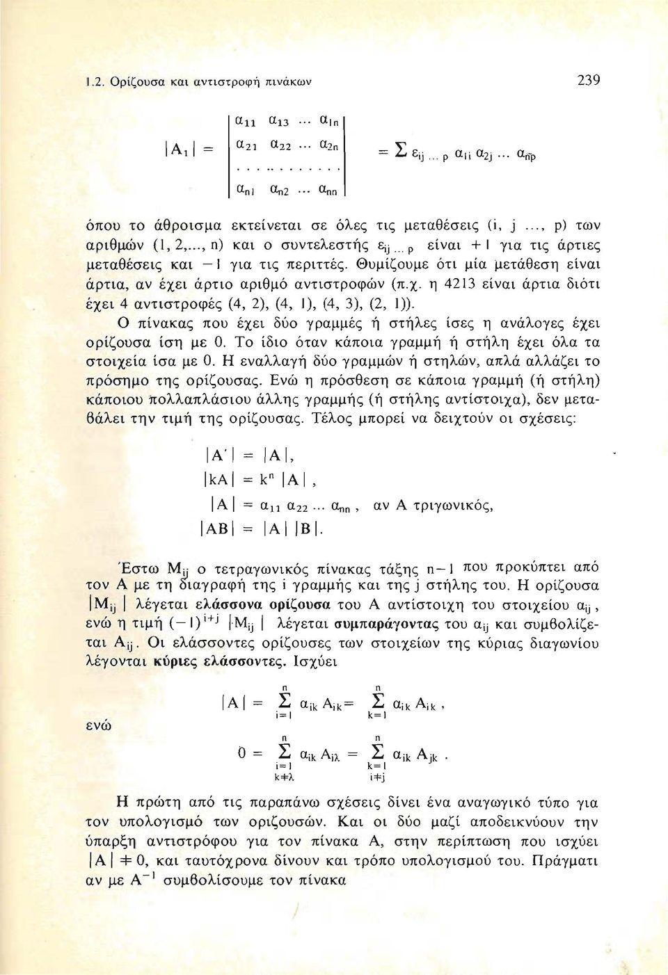 ο πίνακας που έχει δύο γραμμές ή στήλες ίσες η ανάλογες έχει ορίζουσα ίση με Ο. Το ίδιο όταν κάποια γραμμή ή στήλη έχει όλα τα στοιχεία ίσα με Ο.