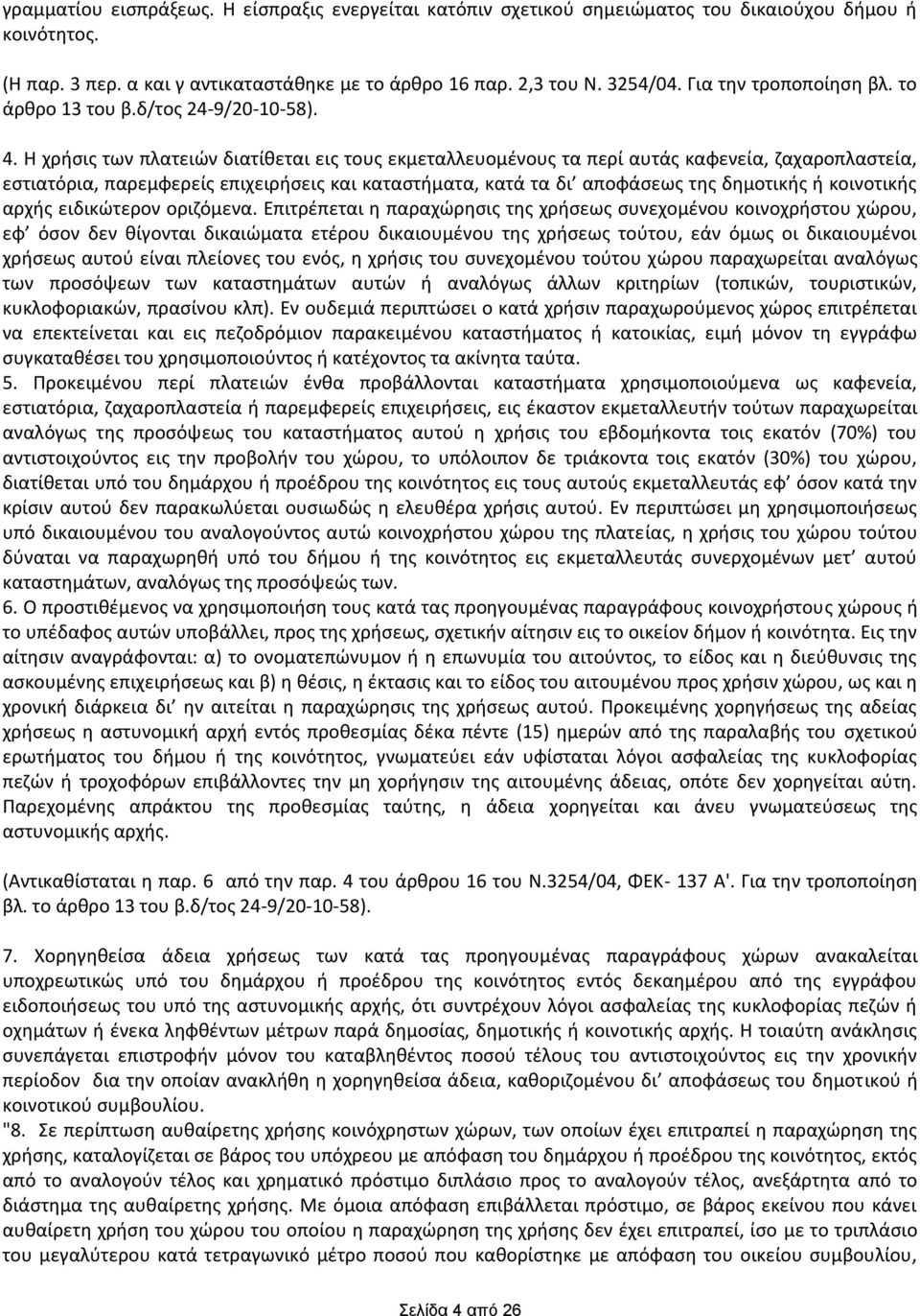 Θ χριςισ των πλατειϊν διατίκεται εισ τουσ εκμεταλλευομζνουσ τα περί αυτάσ καφενεία, ηαχαροπλαςτεία, εςτιατόρια, παρεμφερείσ επιχειριςεισ και καταςτιματα, κατά τα δι αποφάςεωσ τθσ δθμοτικισ ι