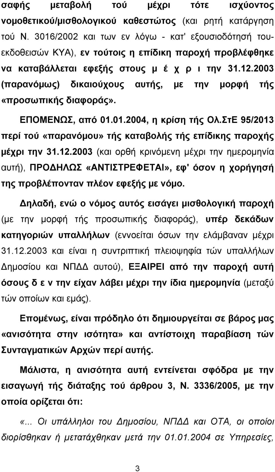 2003 (παρανόµως) δικαιούχους αυτής, µε την µορφή τής «προσωπικής διαφοράς». ΕΠΟΜΕΝΩΣ, από 01.01.2004, η κρίση τής Ολ.ΣτΕ 95/2013 περί τού «παρανόµου» τής καταβολής τής επίδικης παροχής µέχρι την 31.