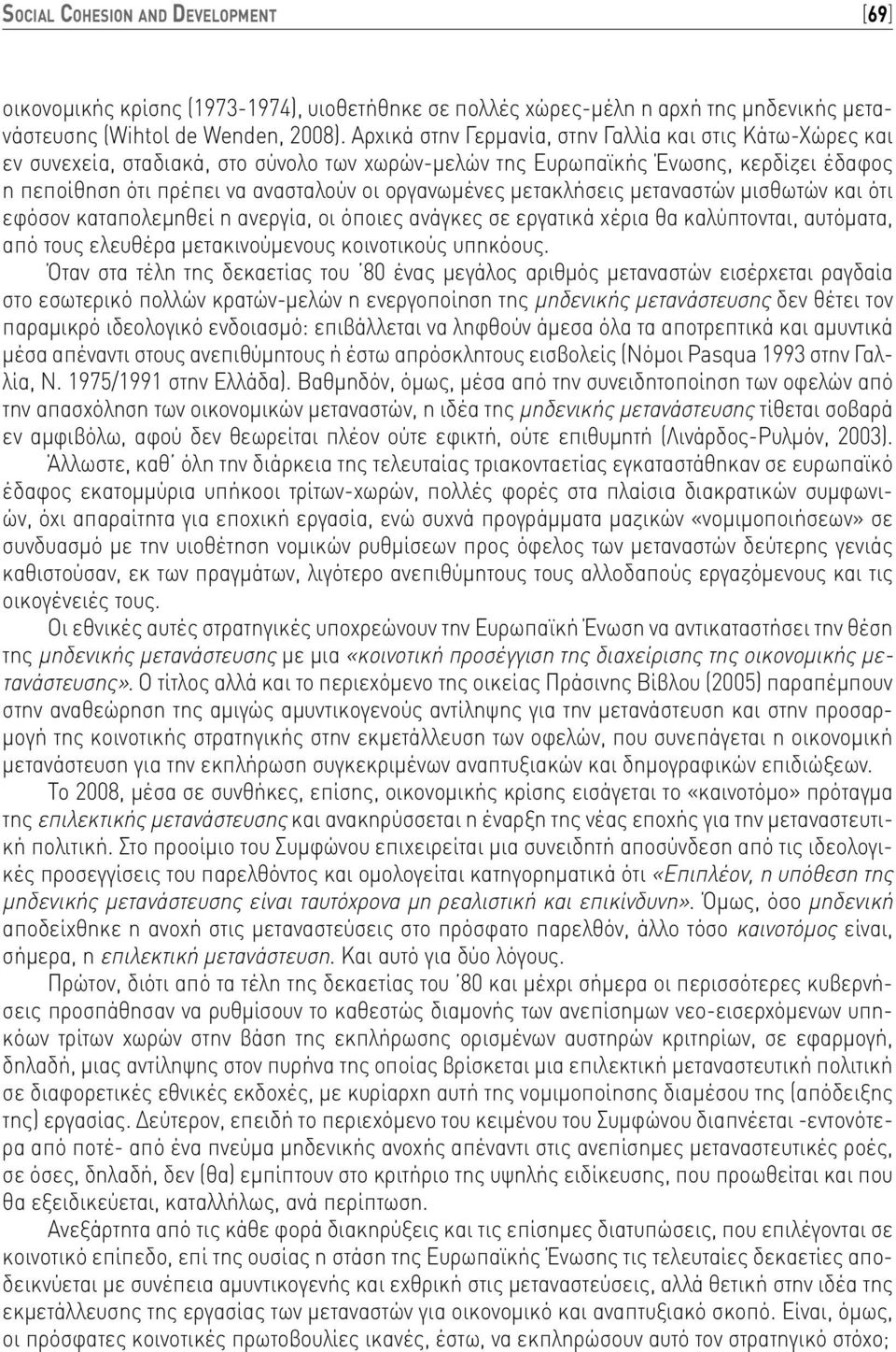 μετακλήσεις μεταναστών μισθωτών και ότι εφόσον καταπολεμηθεί η ανεργία, οι όποιες ανάγκες σε εργατικά χέρια θα καλύπτονται, αυτόματα, από τους ελευθέρα μετακινούμενους κοινοτικούς υπηκόους.