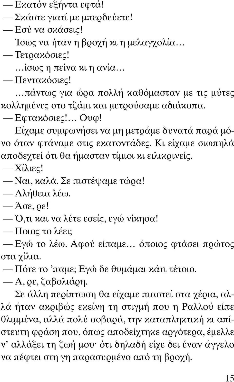 Κι είχαµε σιωπηλά αποδεχτεί τι θα ήµασταν τίµιοι κι ειλικρινείς. Χίλιες! Ναι, καλά. Σε πιστέψαµε τώρα! Αλήθεια λέω. Άσε, ρε!,τι και να λέτε εσείς, εγώ νίκησα! Ποιος το λέει; Εγώ το λέω.