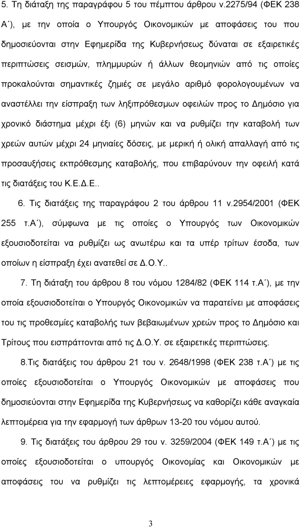 τις οποίες προκαλούνται σημαντικές ζημιές σε μεγάλο αριθμό φορολογουμένων να αναστέλλει την είσπραξη των ληξιπρόθεσμων οφειλών προς το Δημόσιο για χρονικό διάστημα μέχρι έξι (6) μηνών και να ρυθμίζει