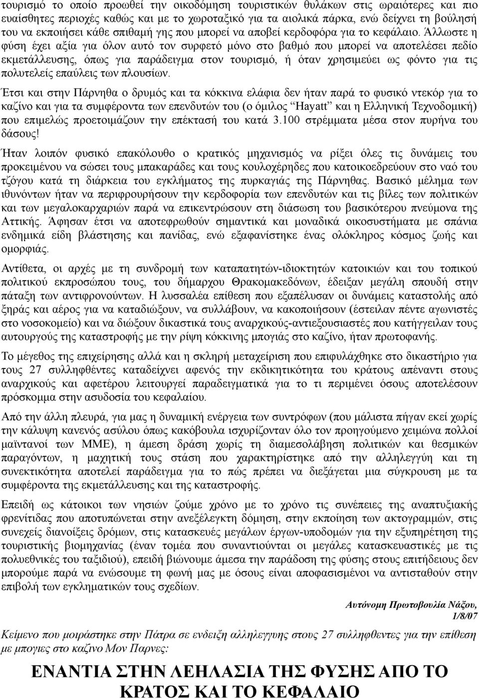 Άλλωστε η φύση έχει αξία για όλον αυτό τον συρφετό μόνο στο βαθμό που μπορεί να αποτελέσει πεδίο εκμετάλλευσης, όπως για παράδειγμα στον τουρισμό, ή όταν χρησιμεύει ως φόντο για τις πολυτελείς