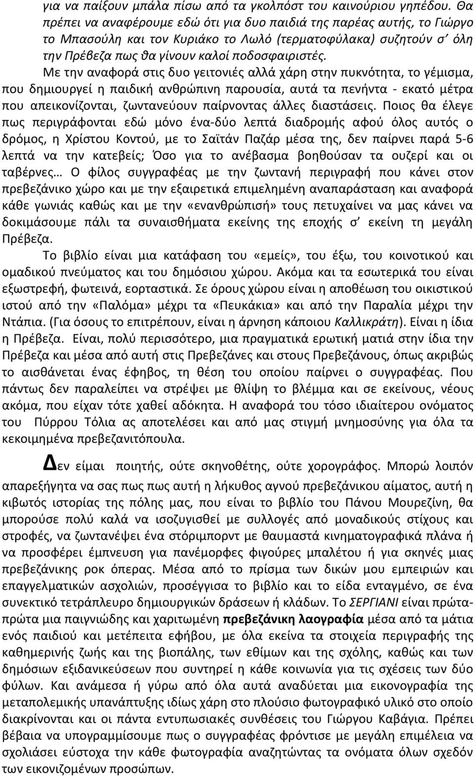 Με τθν αναφορά ςτισ δυο γειτονιζσ αλλά χάρθ ςτθν πυκνότθτα, το γζμιςμα, που δθμιουργεί θ παιδικι ανκρϊπινθ παρουςία, αυτά τα πενιντα - εκατό μζτρα που απεικονίηονται, ηωντανεφουν παίρνοντασ άλλεσ