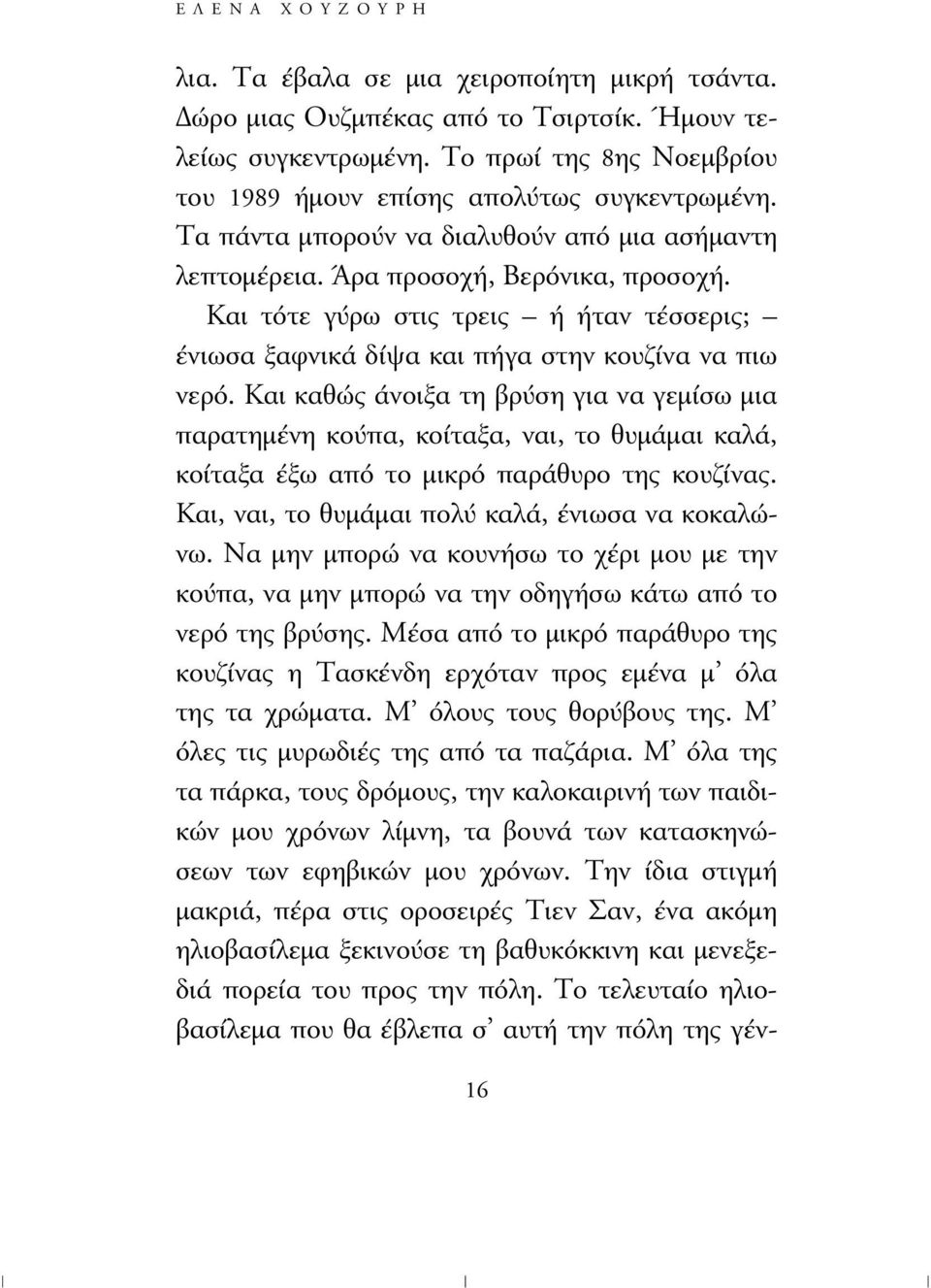 Και καθώς άνοιξα τη βρύση για να γεµίσω µια παρατηµένη κούπα, κοίταξα, ναι, το θυµάµαι καλά, κοίταξα έξω από το µικρό παράθυρο της κουζίνας. Και, ναι, το θυµάµαι πολύ καλά, ένιωσα να κοκαλώνω.