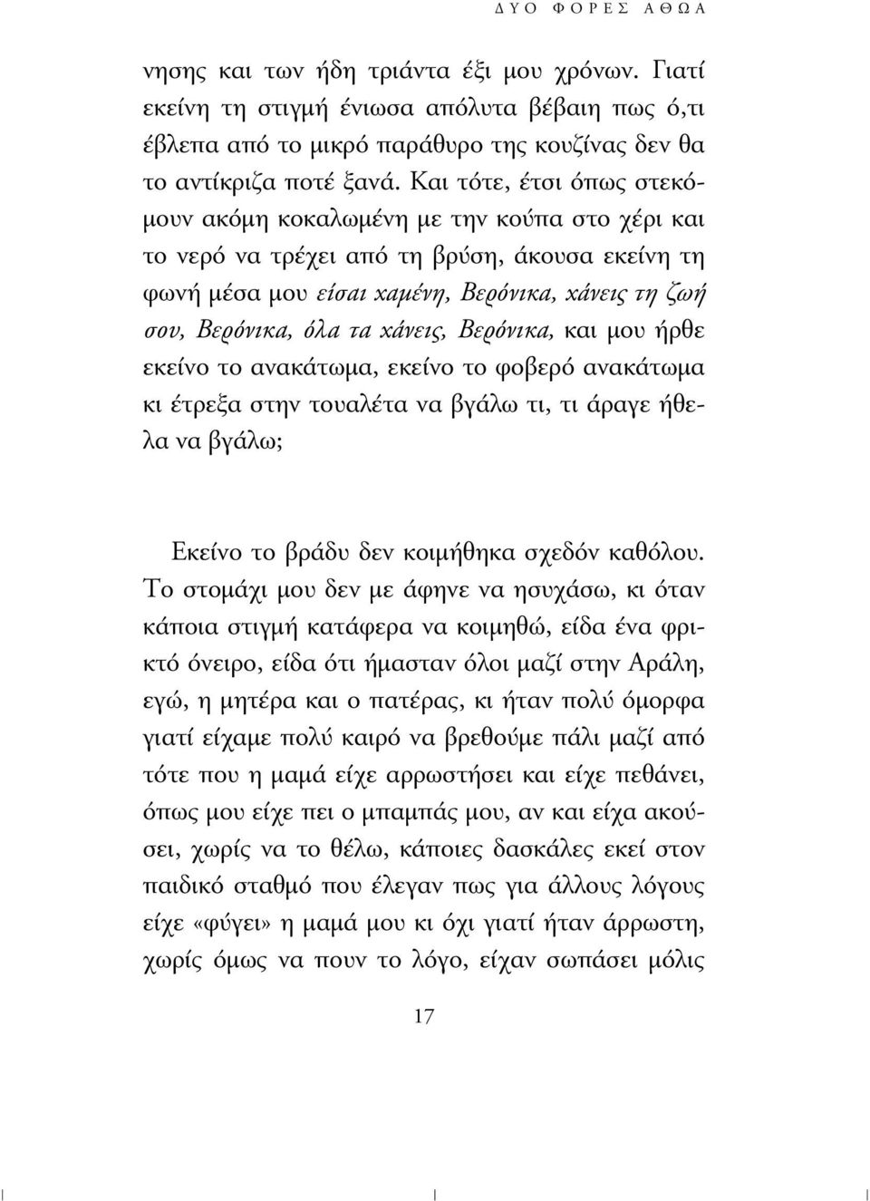 χάνεις, Βερόνικα, και µου ήρθε εκείνο το ανακάτωµα, εκείνο το φοβερό ανακάτωµα κι έτρεξα στην τουαλέτα να βγάλω τι, τι άραγε ήθελα να βγάλω; Εκείνο το βράδυ δεν κοιµήθηκα σχεδόν καθόλου.