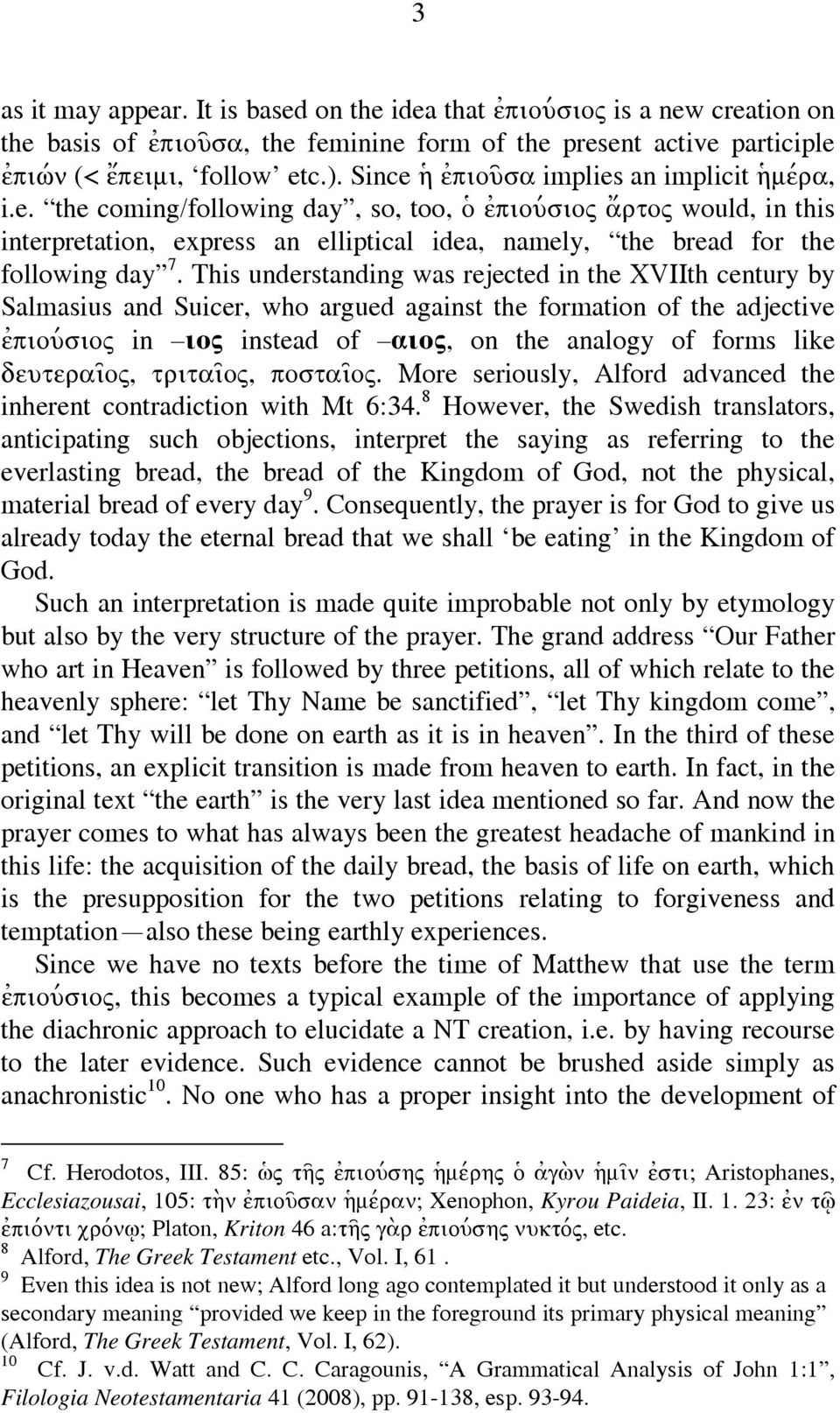 This understanding was rejected in the XVIIth century by Salmasius and Suicer, who argued against the formation of the adjective ἐπιούσιος in ιος instead of αιος, on the analogy of forms like