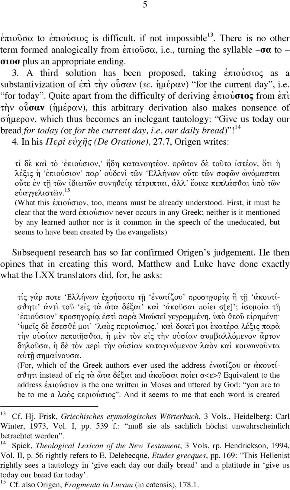 Quite apart from the difficulty of deriving ἐπιούσιος from ἐπὶ τὴν οὖσαν (ἡμέραν), this arbitrary derivation also makes nonsence of σήμερον, which thus becomes an inelegant tautology: Give us today