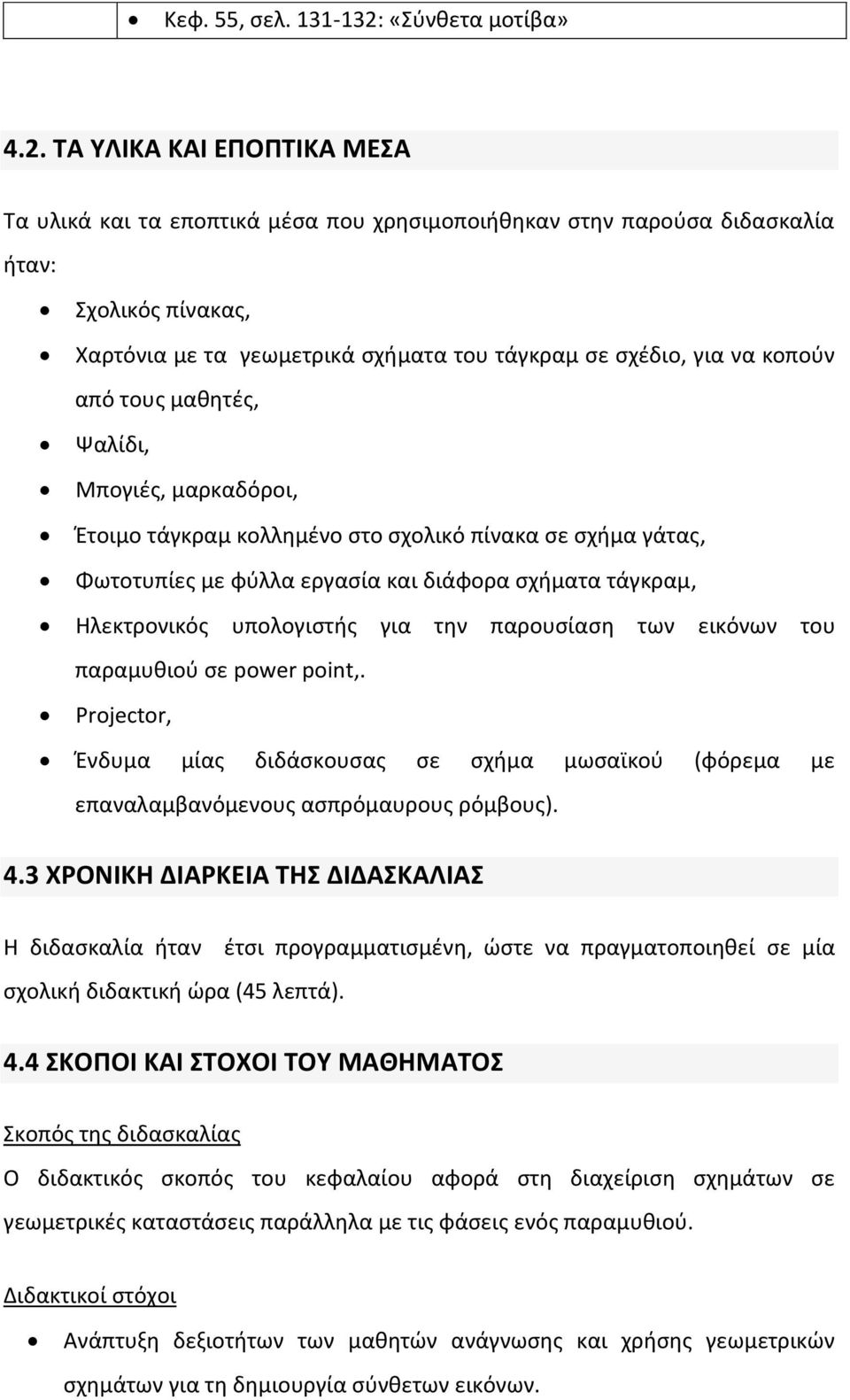 ΣΑ ΤΛΙΚΑ ΚΑΙ ΕΠΟΠΣΙΚΑ ΜΕΑ Τα υλικά και τα εποπτικά μζςα που χρθςιμοποιικθκαν ςτθν παροφςα διδαςκαλία ιταν: Σχολικόσ πίνακασ, Χαρτόνια με τα γεωμετρικά ςχιματα του τάγκραμ ςε ςχζδιο, για να κοποφν από