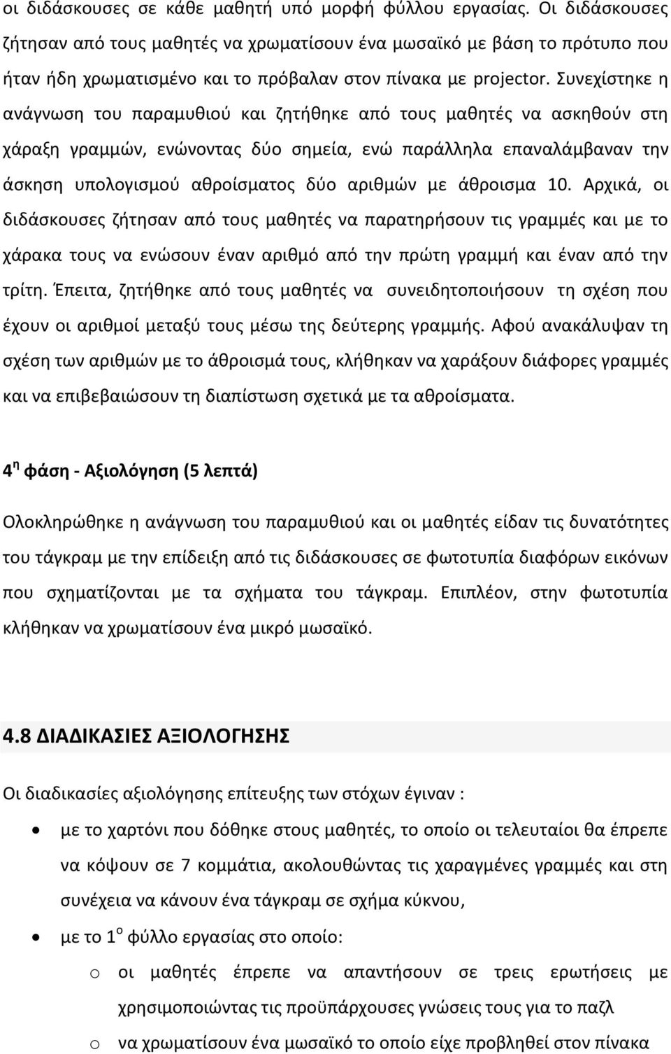 Συνεχίςτθκε θ ανάγνωςθ του παραμυκιοφ και ηθτικθκε από τουσ μακθτζσ να αςκθκοφν ςτθ χάραξθ γραμμϊν, ενϊνοντασ δφο ςθμεία, ενϊ παράλλθλα επαναλάμβαναν τθν άςκθςθ υπολογιςμοφ ακροίςματοσ δφο αρικμϊν με