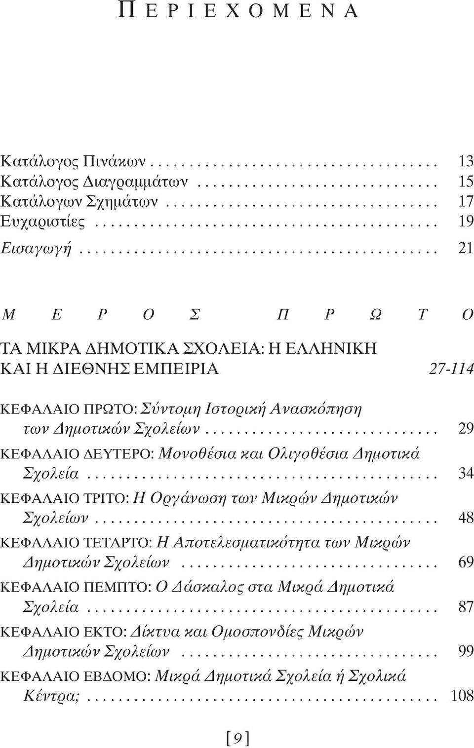 ............................................. 21 Μ Ε Ρ Ο Σ Π Ρ Ω Τ Ο ΤΑ ΜΙΚΡΑ ΗΜΟΤΙΚΑ ΣΧΟΛΕΙΑ: Η ΕΛΛΗΝΙΚΗ ΚΑΙ Η ΙΕΘΝΗΣ ΕΜΠΕΙΡΙΑ 27-114 ΚΕΦΑΛΑΙΟ ΠΡΩΤΟ: Σ ντοµη Ιστορική Ανασκ πηση των ηµοτικών Σχολείων.