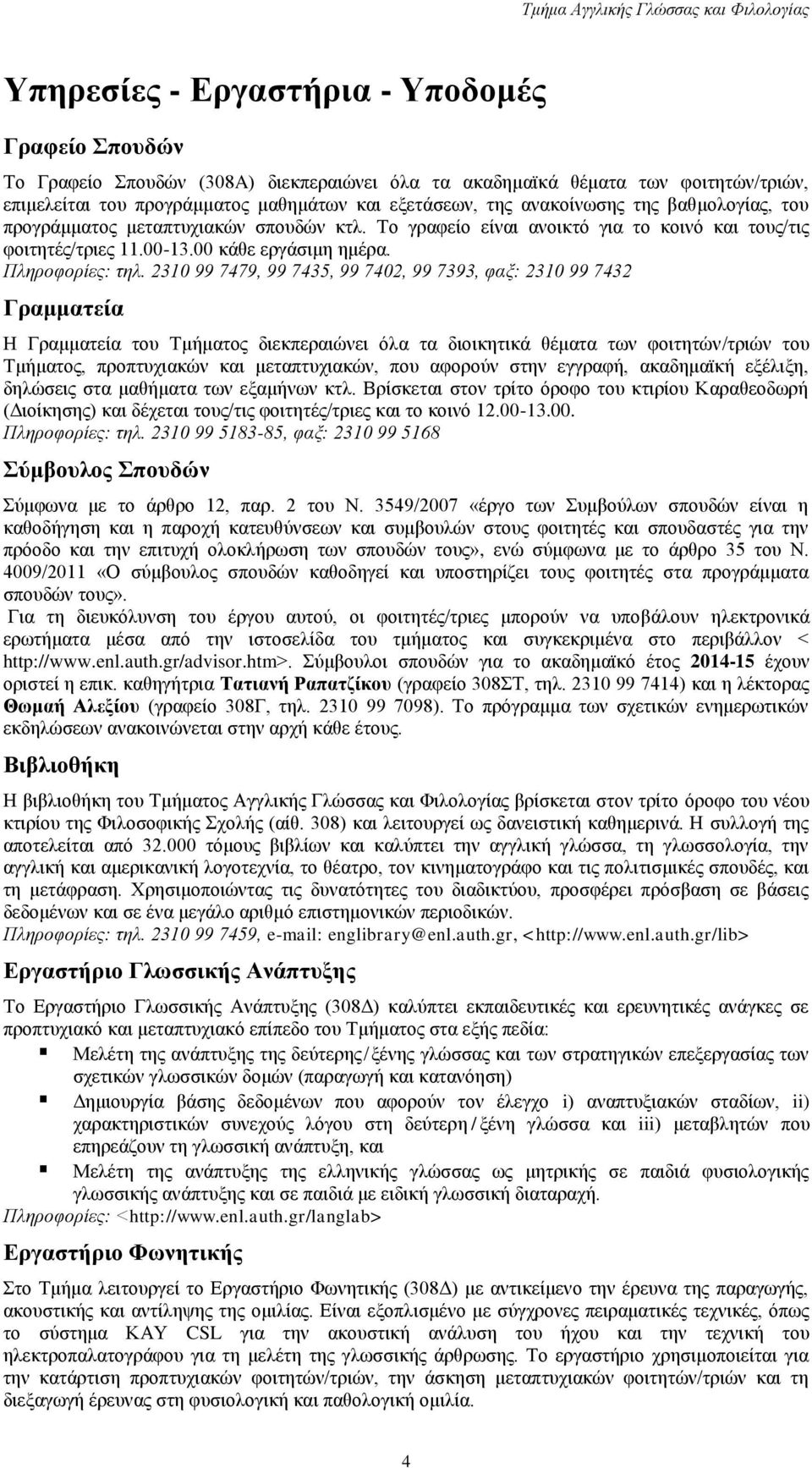 2310 99 7479, 99 7435, 99 7402, 99 7393, φαξ: 2310 99 7432 Γραμματεία Η Γραμματεία του Τμήματος διεκπεραιώνει όλα τα διοικητικά θέματα των φοιτητών/τριών του Τμήματος, προπτυχιακών και μεταπτυχιακών,