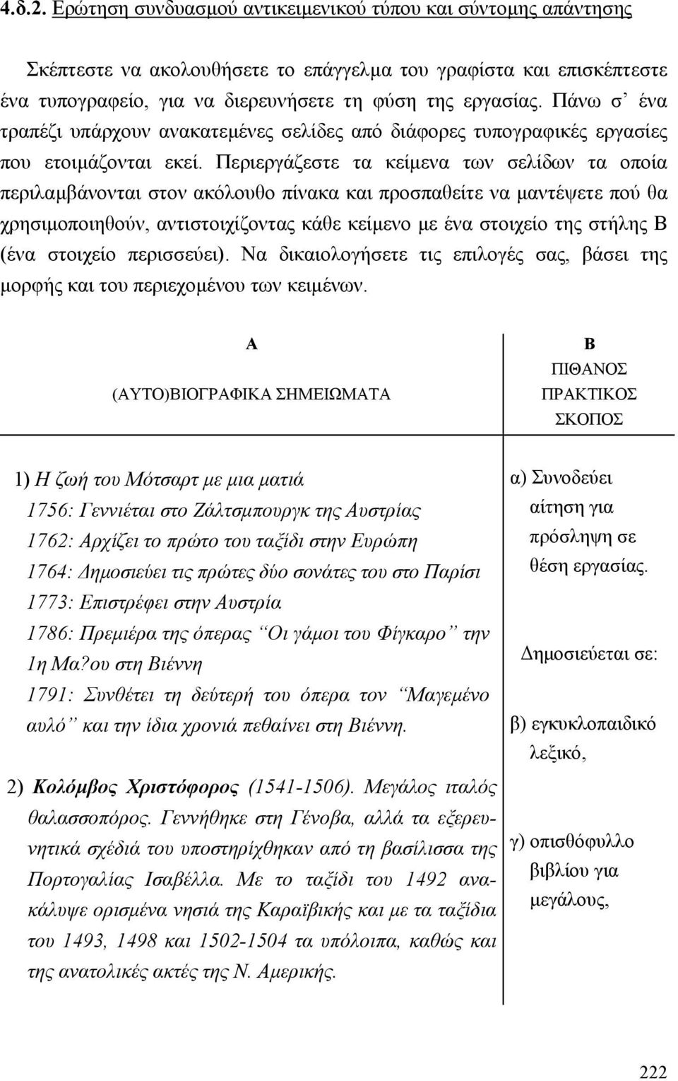 Περιεργάζεστε τα κείµενα των σελίδων τα οποία περιλαµβάνονται στον ακόλουθο πίνακα και προσπαθείτε να µαντέψετε πού θα χρησιµοποιηθούν, αντιστοιχίζοντας κάθε κείµενο µε ένα στοιχείο της στήλης Β (ένα