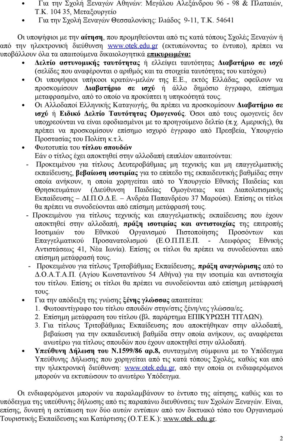 gr (εκτυπώνοντας το έντυπο), πρέπει να υποβάλλουν όλα τα απαιτούμενα δικαιολογητικά επικυρωμένα: Δελτίο αστυνομικής ταυτότητας ή ελλείψει ταυτότητας Διαβατήριο σε ισχύ (σελίδες που αναφέρονται ο