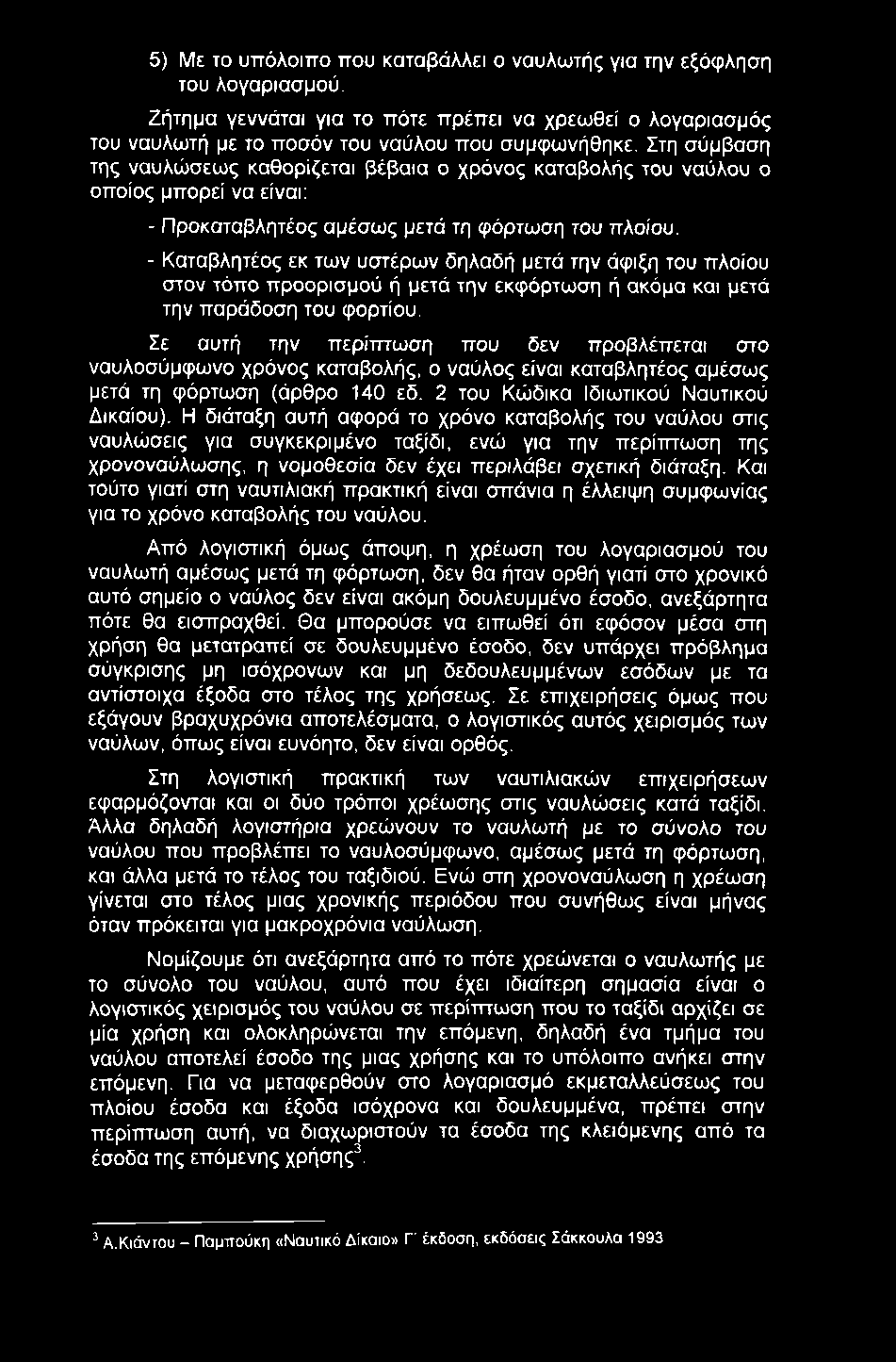 5) Με το υττόλοιττο που καταβάλλει ο ναυλωτής για την εξόφληση του λογαριασμού. Ζήτημα γεννάται για το πότε πρέπει να χρεωθεί ο λογαριασμός του ναυλωτή με το ποσόν του ναύλου που συμφωνήθηκε.