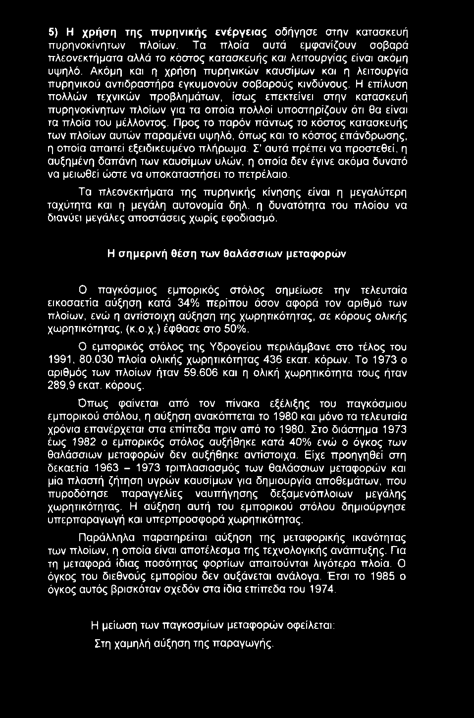 5) Η χρήση της π υρηνικής ενέργειας οδήγησε στην κατασκευή πυρηνοκίνητων πλοίων. Τα πλοία αυτά εμφανίζουν σοβαρά πλεονεκτήματα αλλά το κόστος κατασκευής και λειτουργίας είναι ακόμη υψηλό.