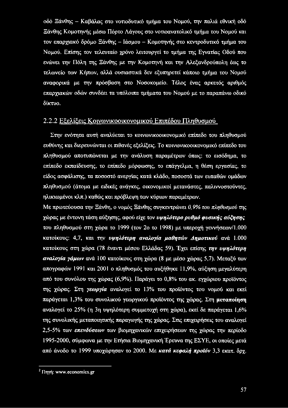 οδό Ξάνθης - Καβάλας στο νοτιοδυτικό τμήμα του Νομού, την παλιά εθνική οδό Ξάνθης Κομοτηνής μέσω Πόρτο Λάγους στο νοτιοανατολικό τμήμα του Νομού και τον επαρχιακό δρόμο Ξάνθης - Ιάσμου - Κομοτηνής