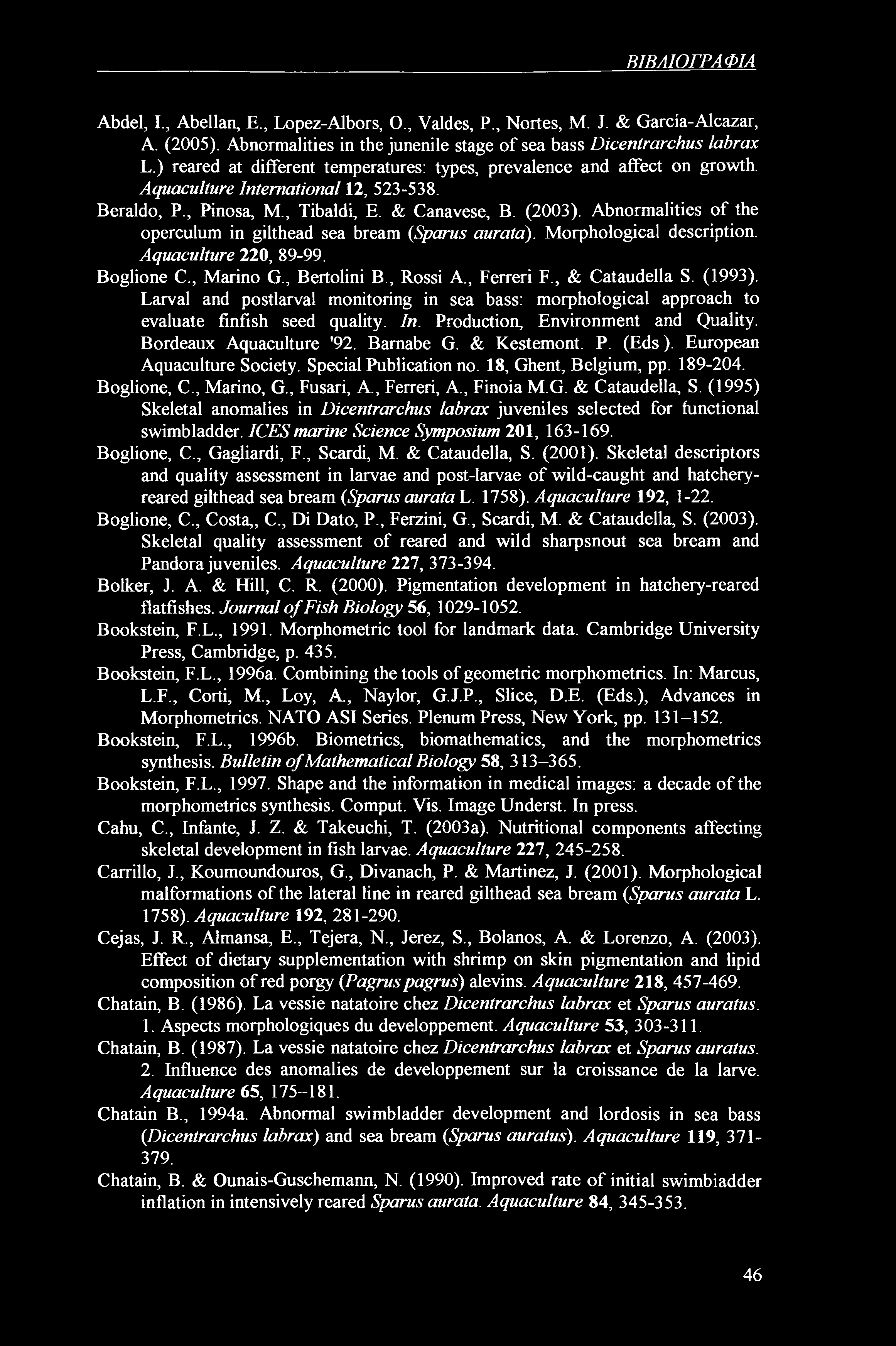 ΒΙΒΛΙΟΓΡΑΦΙΑ Abdel, I., Abelian, E., Lopez-Albors, O., Valdes, P., Nortes, M. J. & Garcia-Alcazar, A. (2005). Abnormalities in the junenile stage of sea bass Dicentrarchus labrax L.