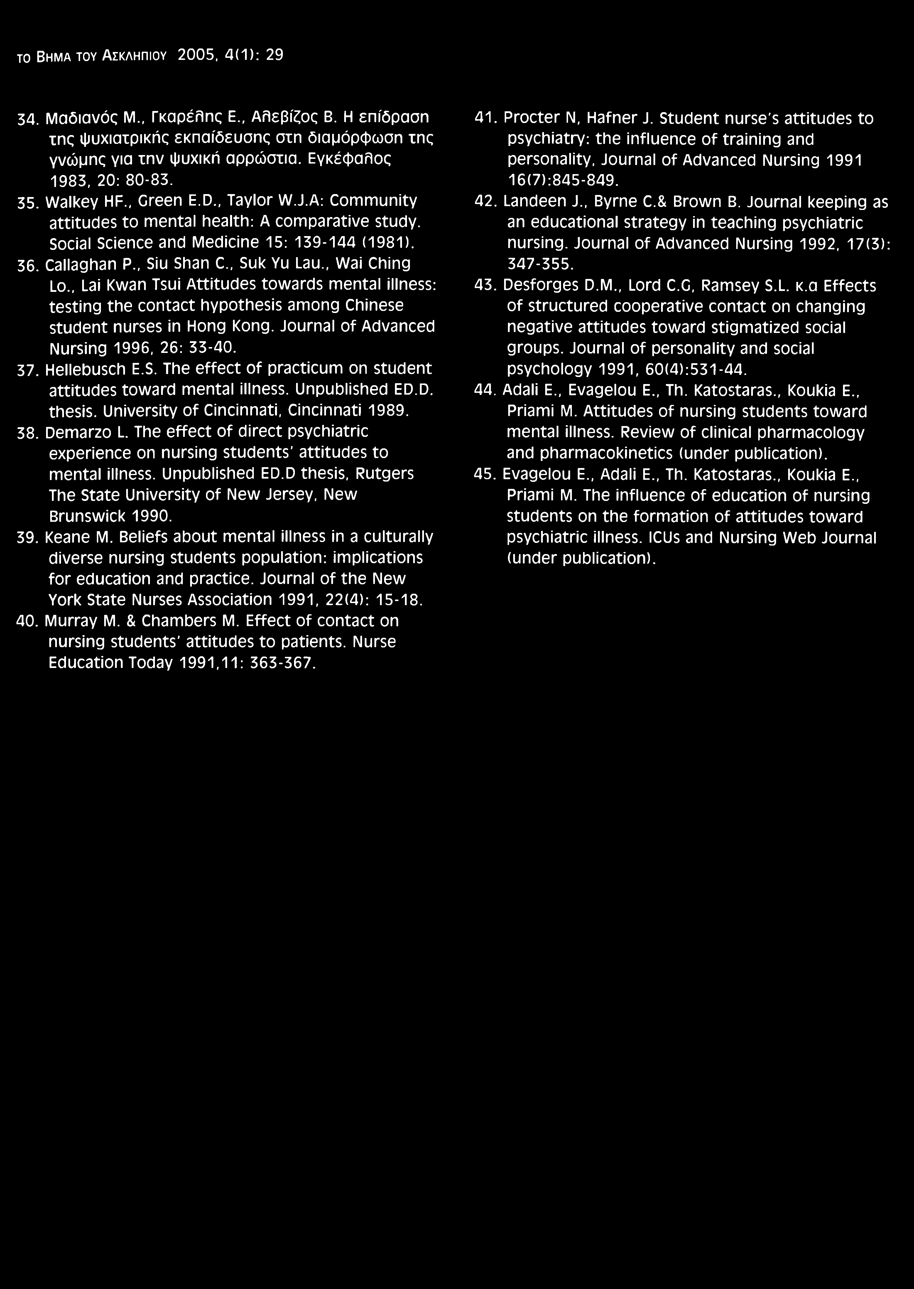 το Bhma toy Α σκληπιού 2005, 4(1): 29 34. Μαδιανός Μ., Γκαρέλης Ε., Αλεβίζος Β. Η επίδραση της ψυχιατρικής εκπαίδευσης στη διαμόρφωση της γνώμης για την ψυχική αρρώστια. Εγκέφαλος 1983, 20: 80-83. 35.