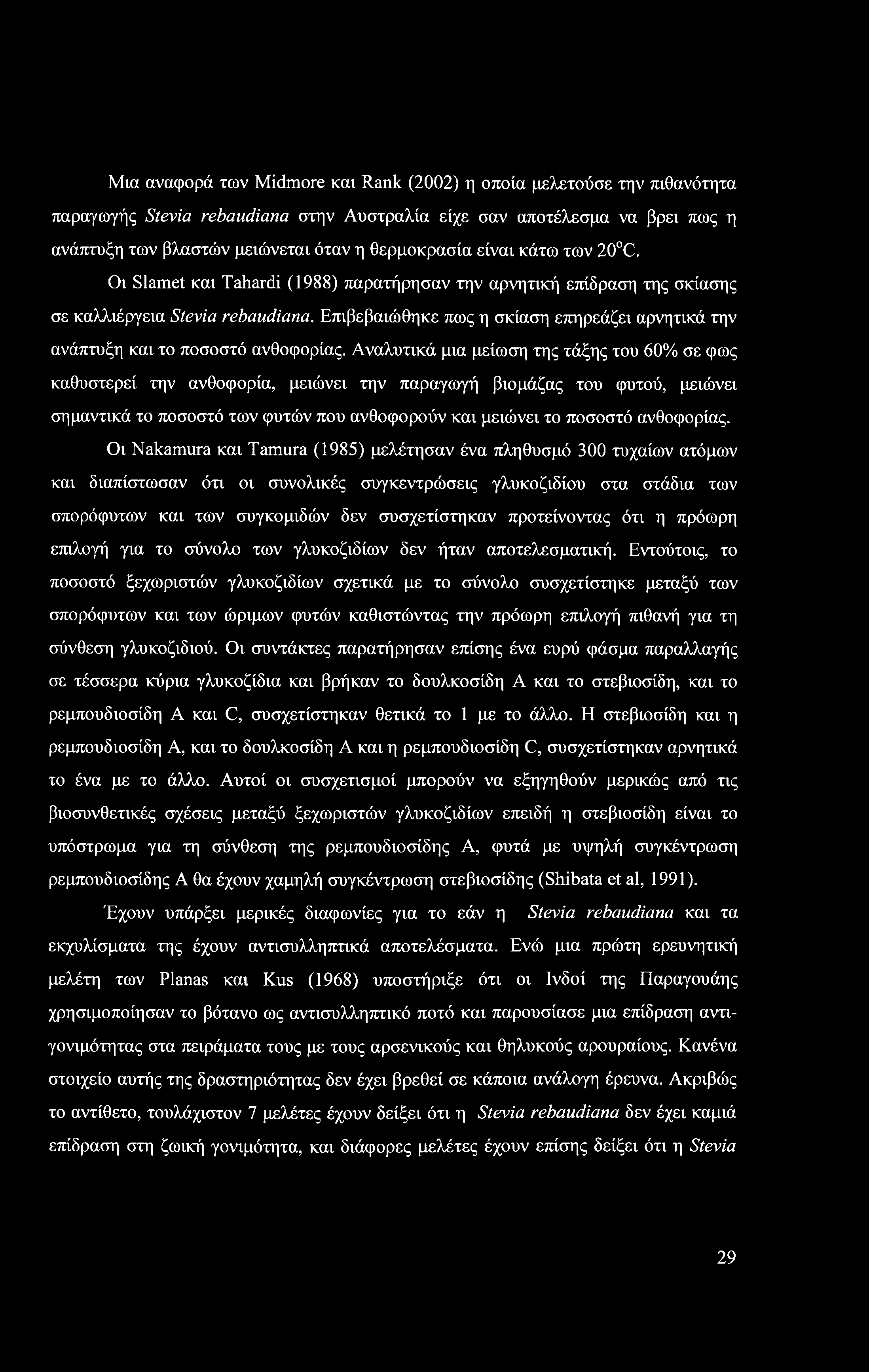 Μια αναφορά των Midmore και Rank (2002) η οποία μελετούσε την πιθανότητα παραγωγής Stevia rebaudiana στην Αυστραλία είχε σαν αποτέλεσμα να βρει πως η ανάπτυξη των βλαστών μειώνεται όταν η θερμοκρασία