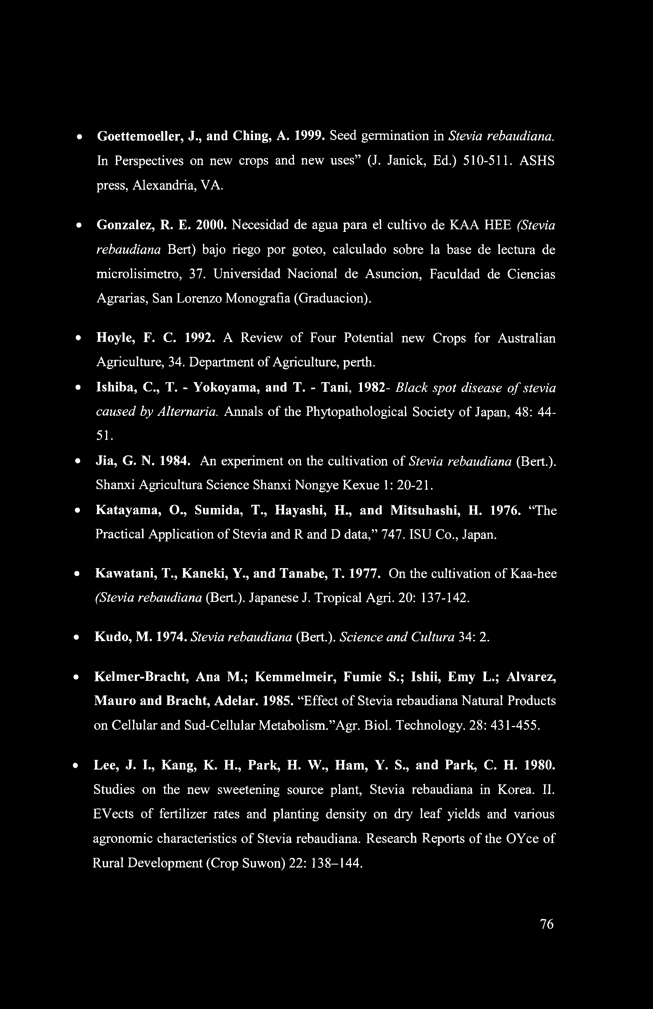 Goettemoeller, J., and Ching, A. 1999. Seed germination in Stevia rebaudiana. In Perspectives on new crops and new uses (J. Janick, Ed.) 510-511. ASHS press, Alexandria, VA. Gonzalez, R. E. 2000.