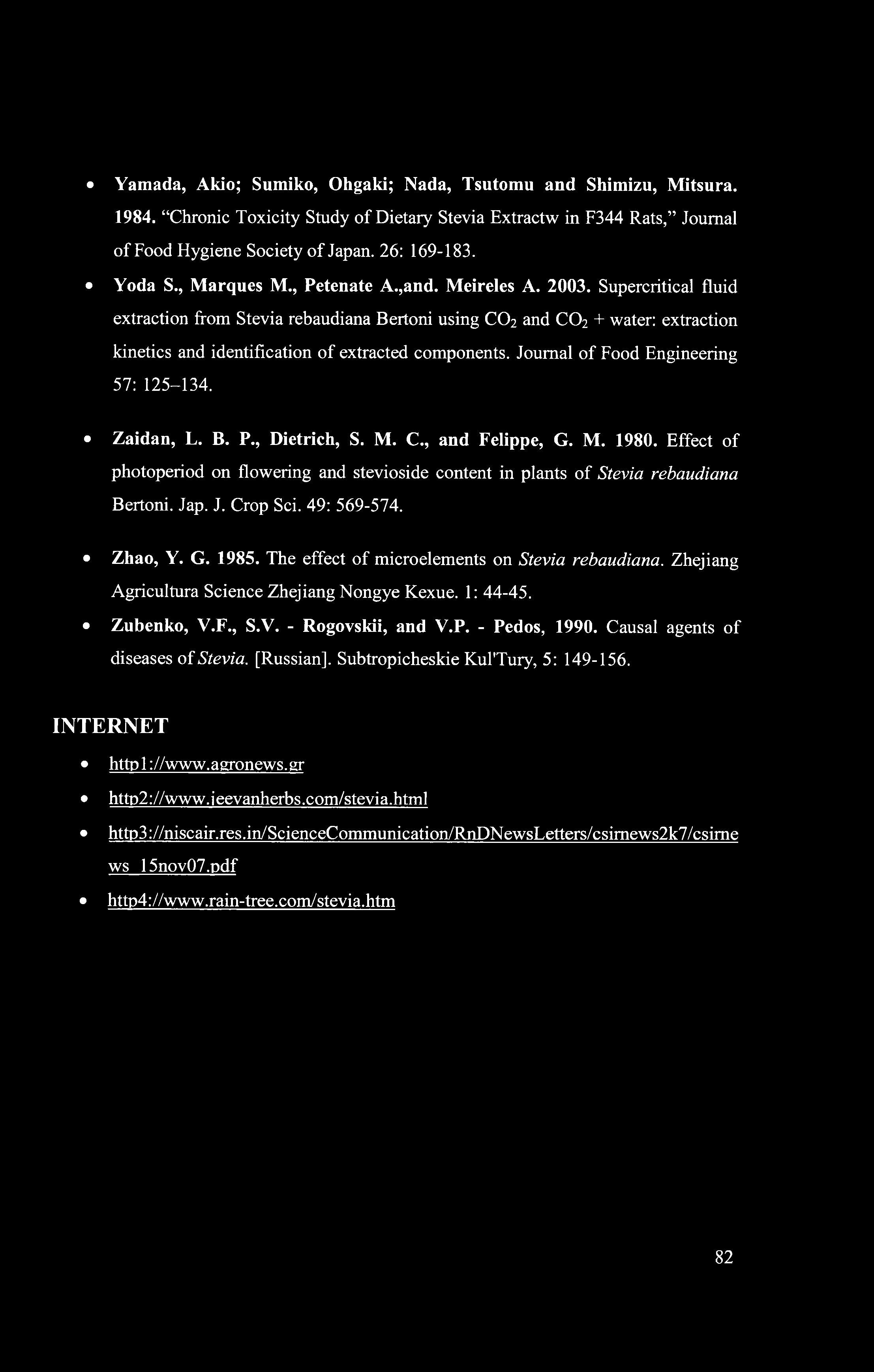 Yamada, Akio; Sumiko, Ohgaki; Nada, Tsutomu and Shimizu, Mitsura. 1984. Chronic Toxicity Study of Dietary Stevia Extractw in F344 Rats, Journal of Food Hygiene Society of Japan. 26: 169-183. Yoda S.