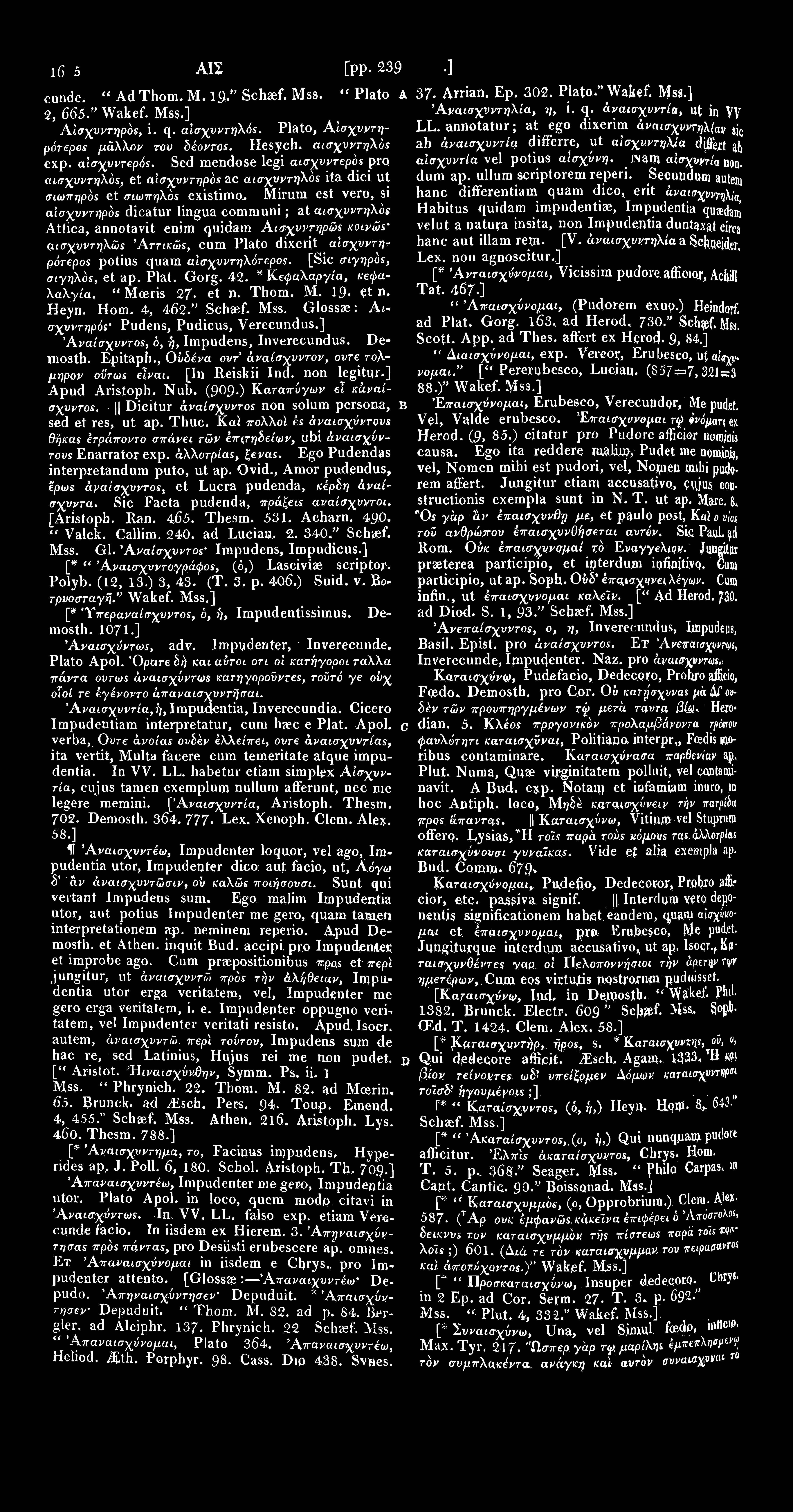 1655 ΑΙΣ [pp. 233-239 cundc. " Ad Thom. M. 19." Schsef. Mss. " Plato A 37. Arrian. Ep. 302. Plato " Wakef. Ms*.] 2, 665." Wakef. Άναισχνντηλία, r/, i. q. άναισχυντία, ut in yy ΑΙσχυντηρόε, i. q. αισχυντηλόε.