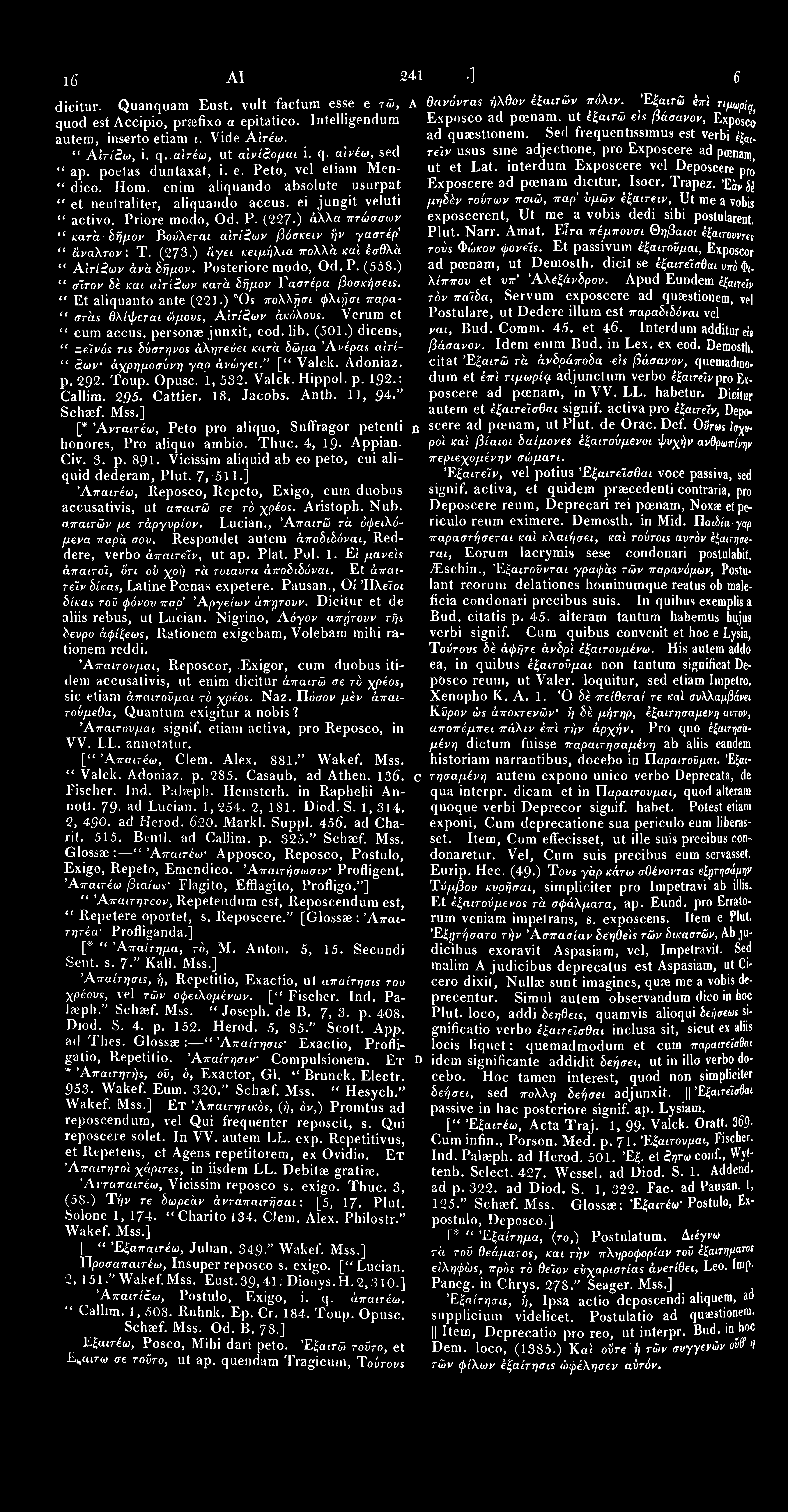 1655 ΑΙ Σ [pp. 2 3 3-2 4 1. ] ΑΙΣ 1 6 56 dicitur. Quanquam Eust. vult factum esse e τώ, Α θανόντα* ήλθον έίαιτών πάλιν. Έζαιτώ έπϊ τι μ(ύρ > % quod est Accipio, praefixo α epitatico.