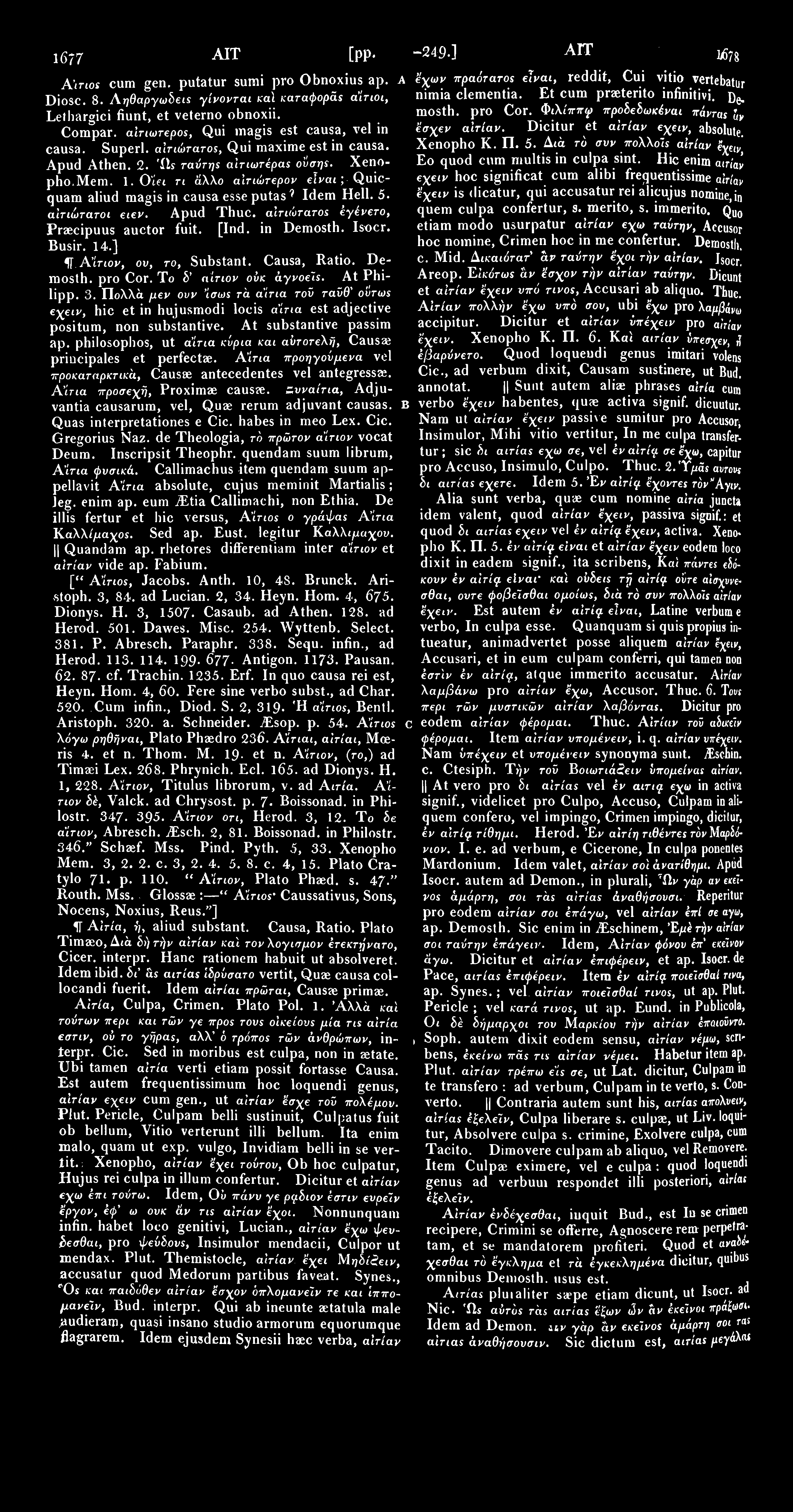 1677 Μ τ [ΡΡ Αίτιο cum gen. putatur sumi pro Obnoxius ap. A Diosc. 8. Αηθαργωδειε γίνονται καί καταφοράς αίτιοι, Lethargici fiunt, et veterno obnoxii. Compar.