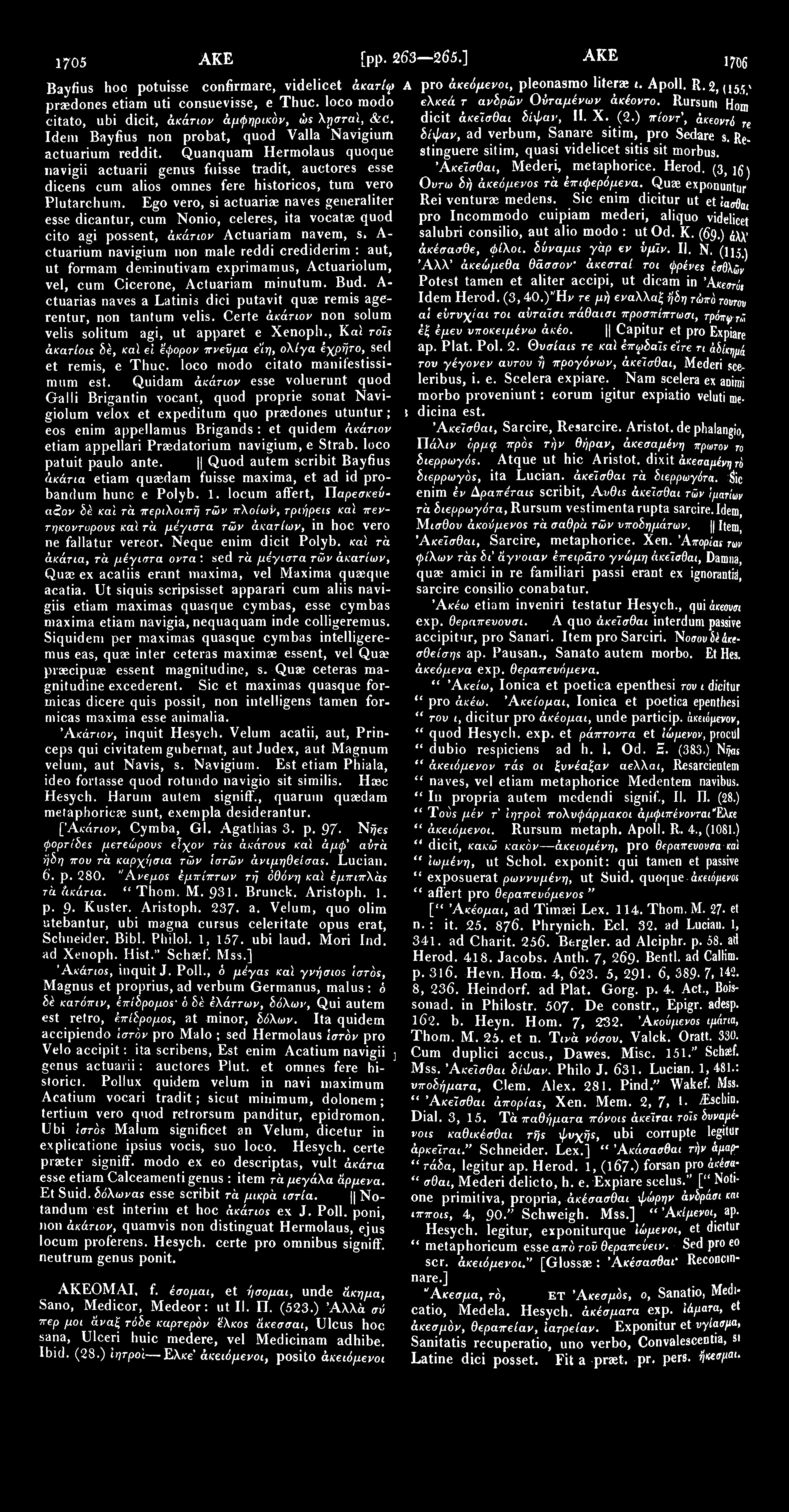 1705 ΑΚΕ [pp. 263 265.] ΑΚΕ Bayfius hoc potuisse confirraarc, videlicet άκατίφ A pro άκεόμενοι, pleonasmo liter i. Apoll. R.2, %... ~ τ*u.. Λ ι Λ ελκεά τ ανδρών Ούταμένων άκέοντο.