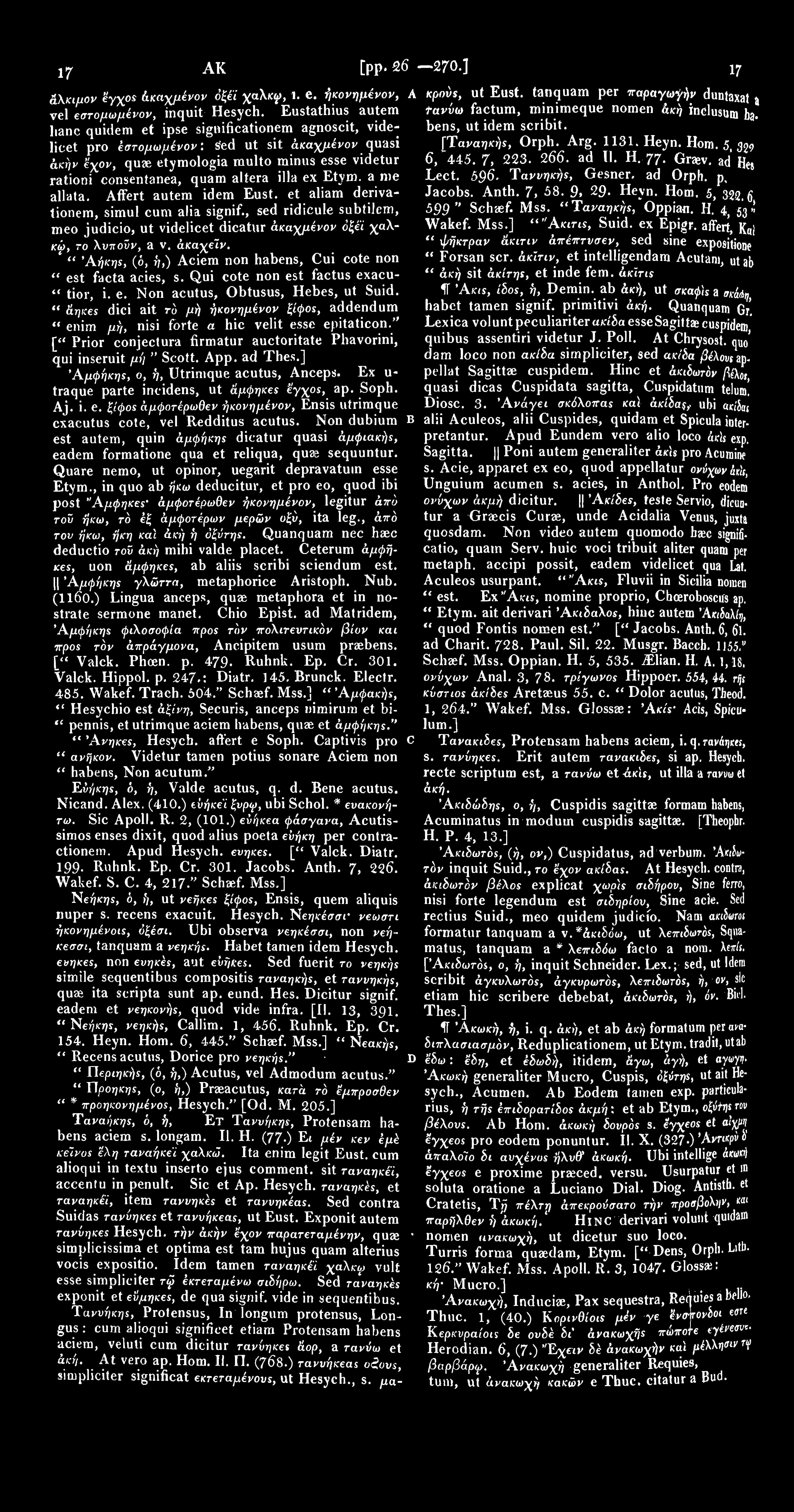 1707 ΑΚΕ [pp. 265 270.] ΑΚΕ 17 0 8 κρούε, ut Eust. tanquam per παραγωγήν duntaxat % tavύω factum, minimeque nomen άκή inclustim ba. bens, ut idem scribit. [Ύαναηκής, Orph. Arg. 1131. Heyn. Hom.