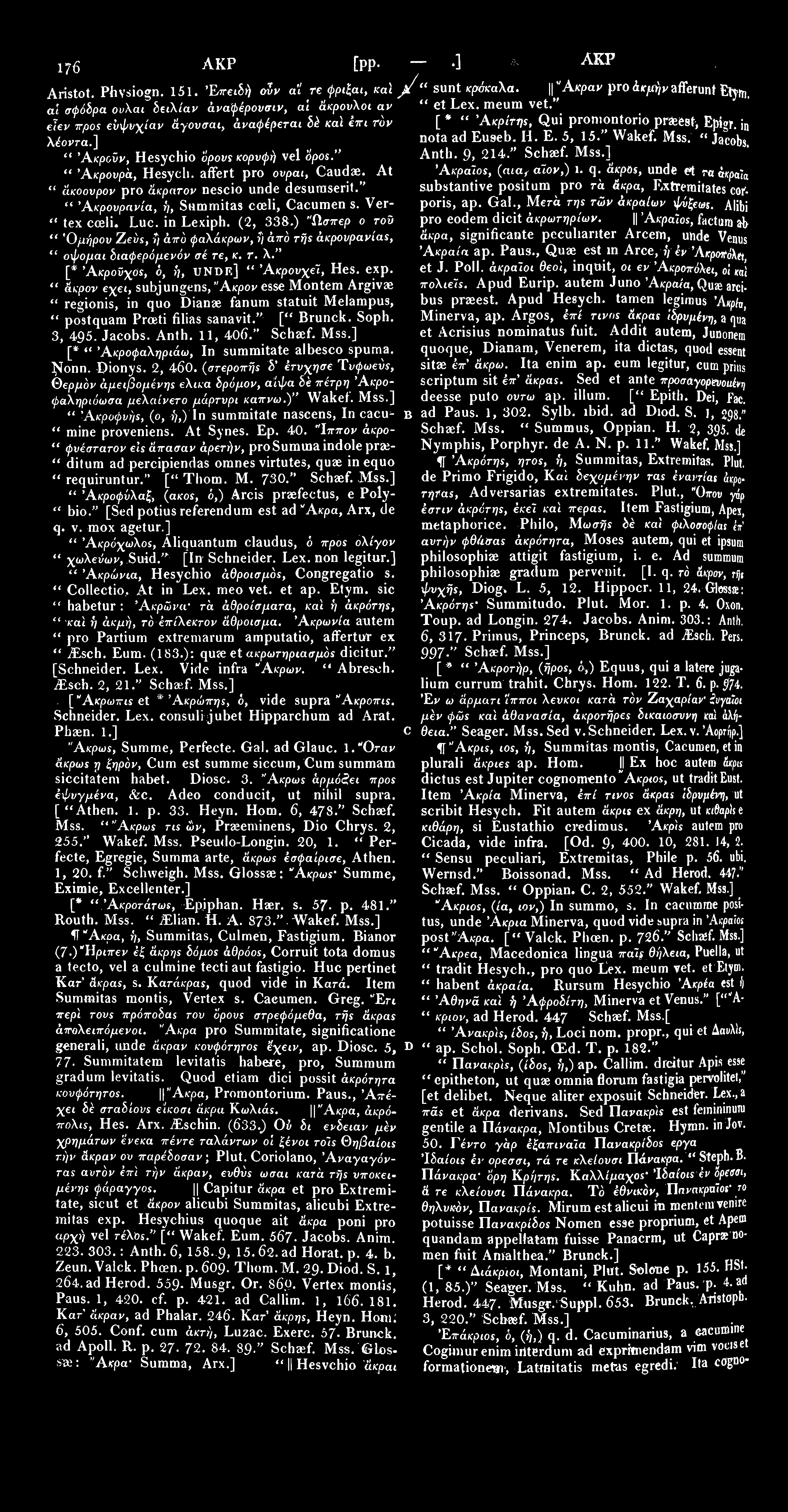 1767 ΑΚΡ [pp. 301 500.] ΑΚΡ 17^3 Aristot. Phvsiogn. 151. 'Επειδή ών αϊ re φρ^αι, καϊ j/" sunt κρόκαλα. JAκραν pro άκμήν afferunt Etym. al σφόδρα ονλαι δειλίαν άναφέρουσιν, αί άκρονλοι αν " et Lex.