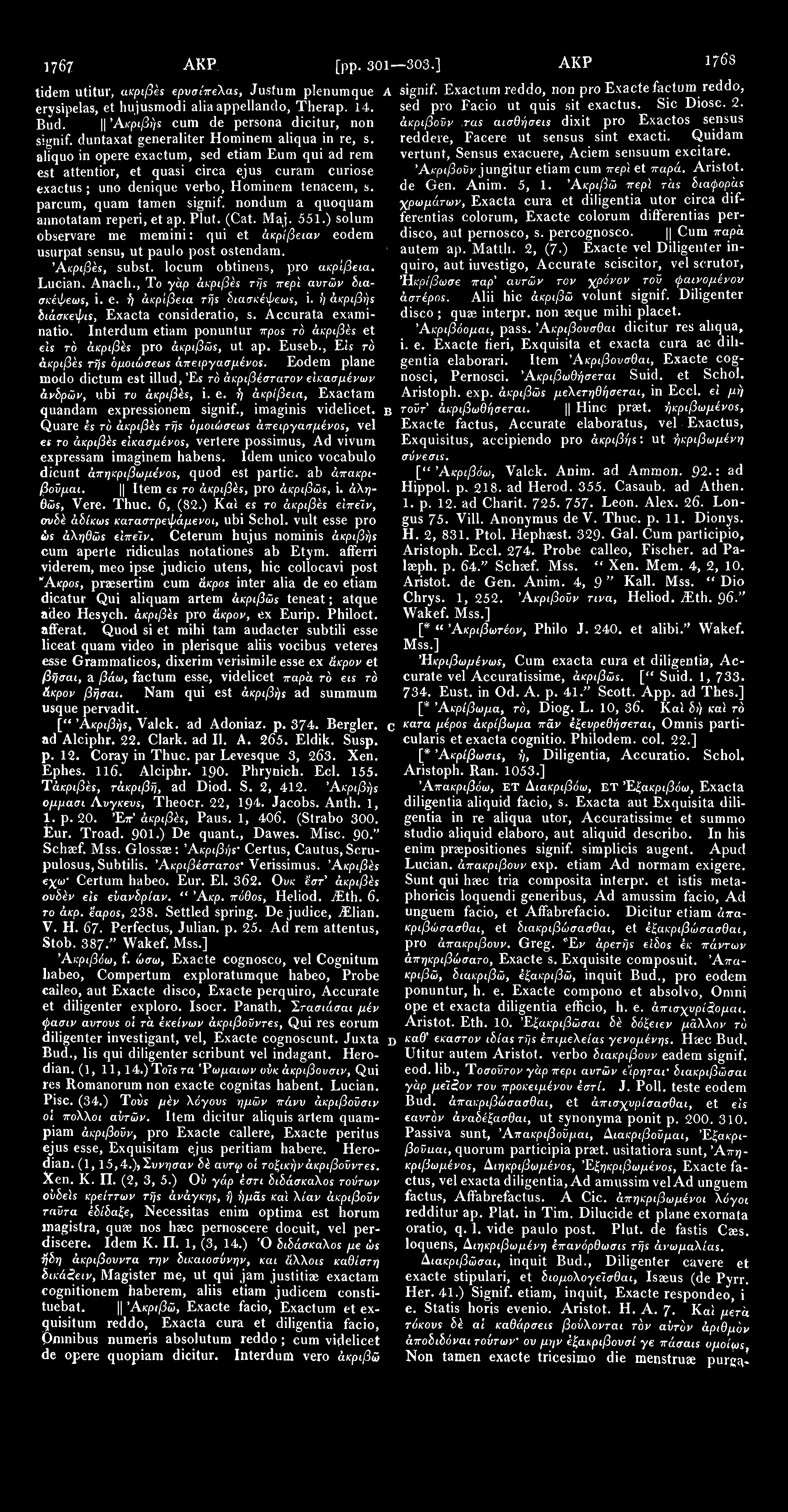 1767 ΑΚΡ [pp. 301 303.] ΑΚΡ 17^3 tidem utitur, ακριβές ερυσίπελας, Jusfum plenumque A signif. Exactum reddo, n o n p r o Exacte factum reddo, erysipelas, et hujusmodi aliaappellando, Therap. 14.