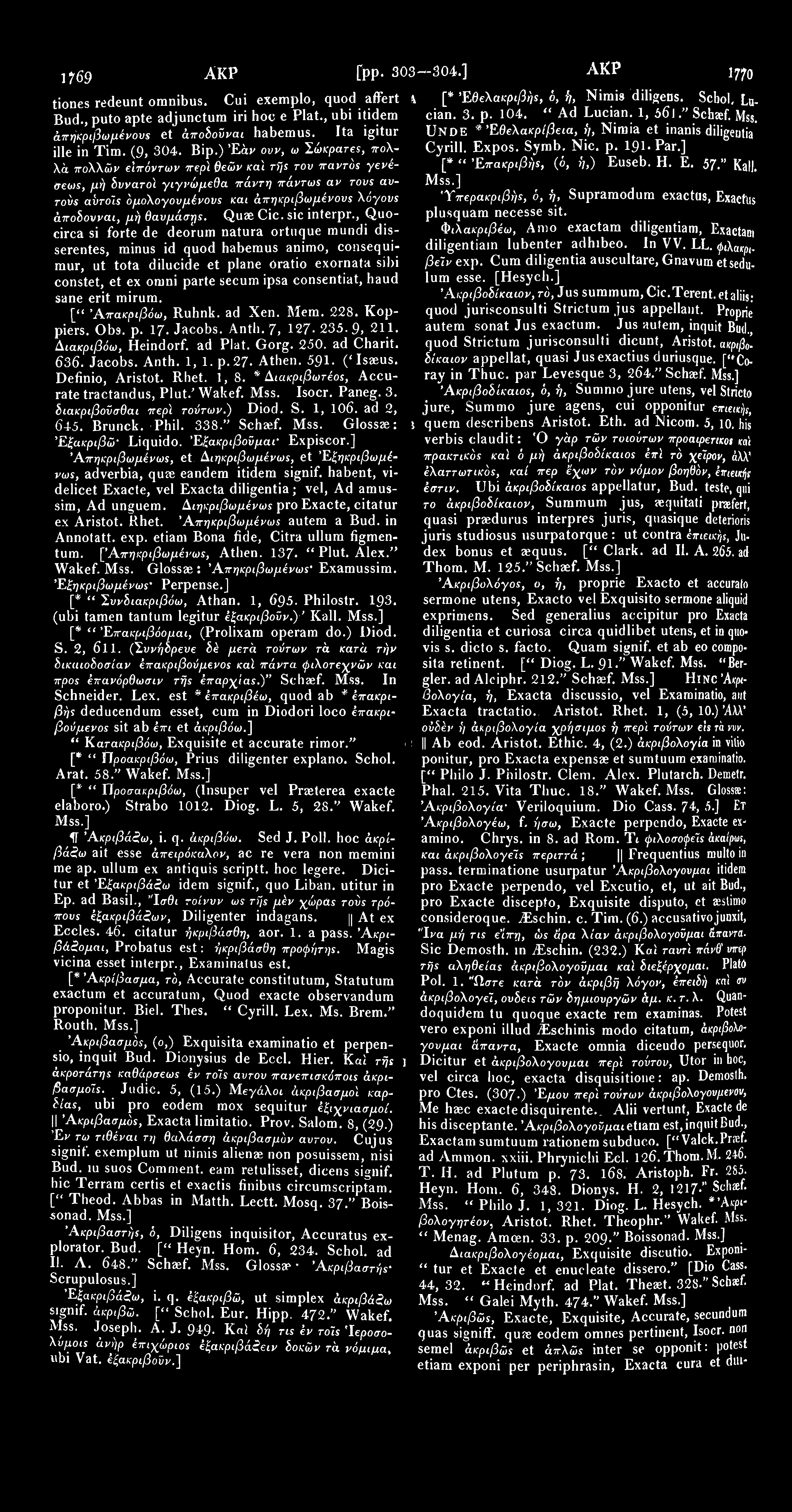 1769 ΑΚΡ [pp. 303 304.] ΑΚΡ 1770 tiones redeunt omnibus. Cui exemplo, quod affert \ [* Έθελακριβής, ό, ή, Nimis diligens. Scbol, Lacian. 3. p. 104. " Ad Lucian. 1, 56]." Schaf. Mss. Bud.