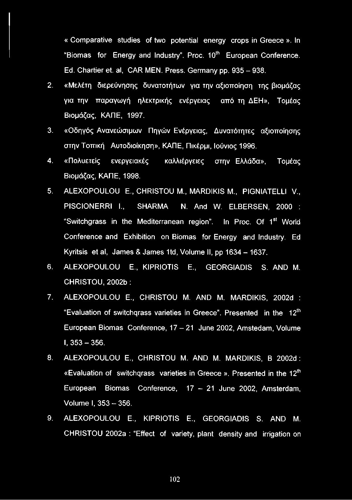 «Comparative studies of two potential energy crops in Greece». In Biomas for Energy and Industry. Proc. 10th European Conference. Ed. Chartier et. al, CAR MEN. Press. Germany pp. 935-938. 2.