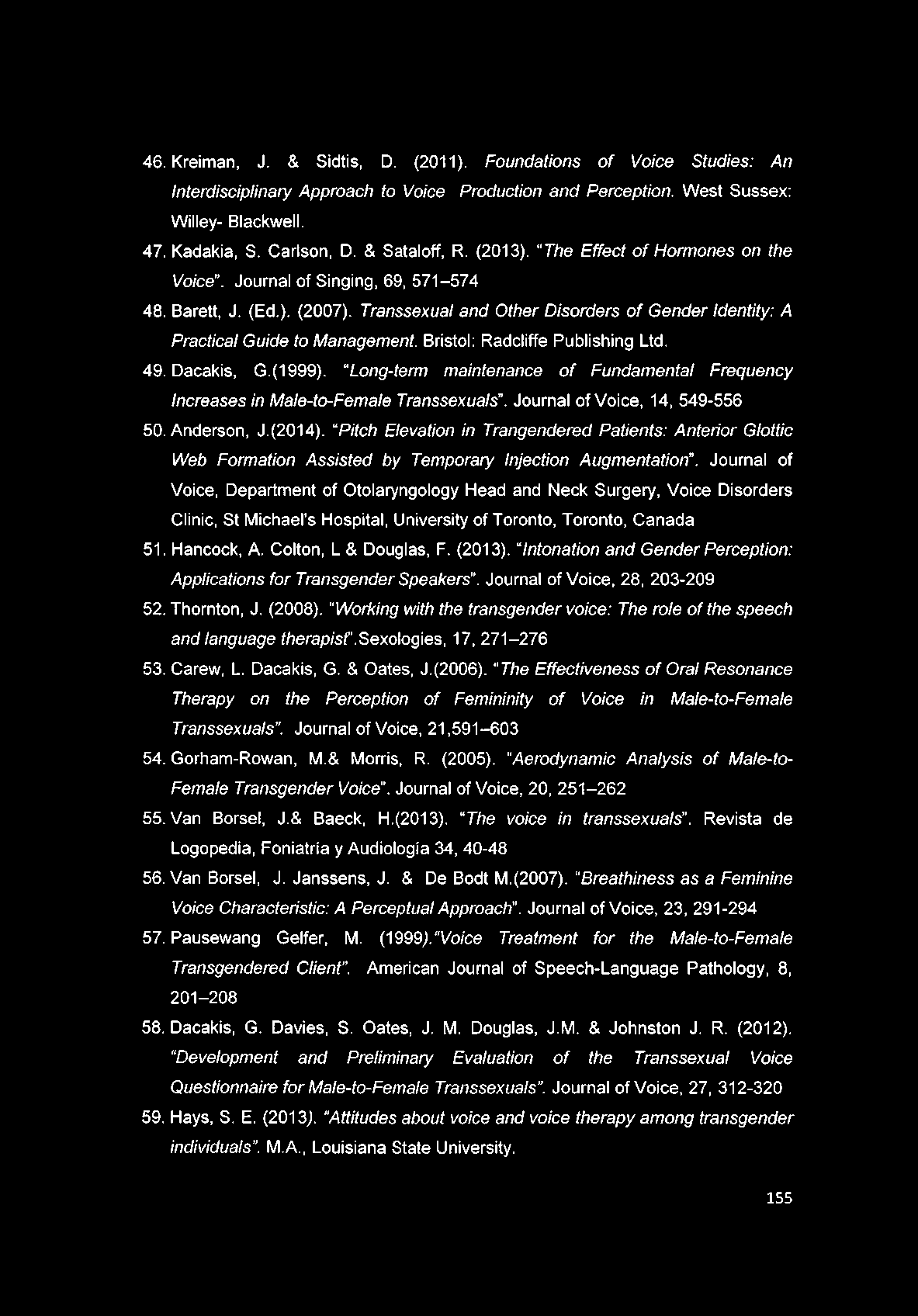 46. Kreim an, J. & Sidtis, D. (2011). Foundations o f Voice Studies: An Interdisciplinary Approach to Voice Production and Perception. W est Sussex: W illey- B lackwell. 47. Kadakia, S. C arlson, D.