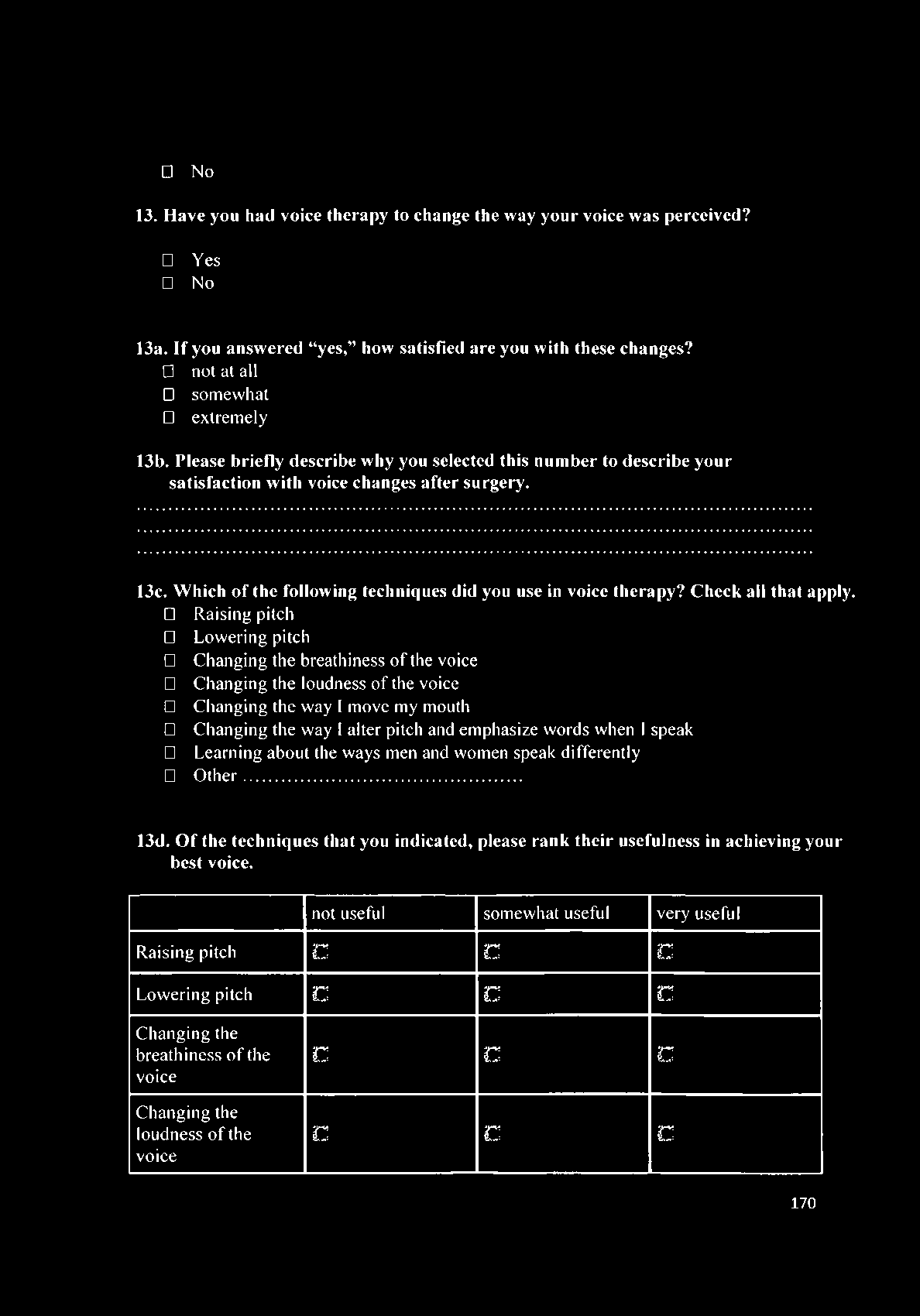 No 13. Have you had voice therapy to change the way your voice was perceived? Yes No 13a. If you answered yes, how satisfied are you with these changes? not at all somewhat extremely 13b.