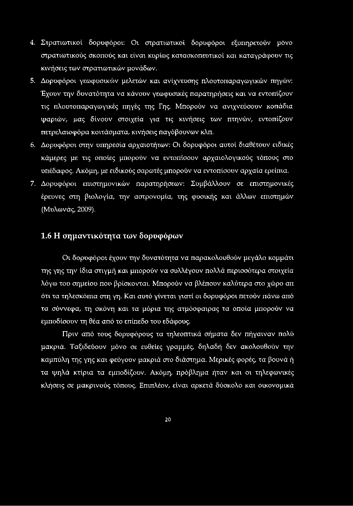 4. Στρατιωτικοί δορυφόροι: Οι στρατιωτικοί δορυφόροι εξυπηρετούν μόνο στρατιωτικούς σκοπούς και είναι κυρίως κατασκοπευτικοί και καταγράφουν τις κινήσεις των στρατιωτικών μονάδων. 5.