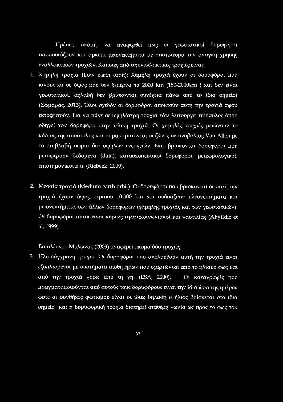 Πρέπει, ακόμη, να αναφερθεί πως οι γεωστατικοί δορυφόροι παρουσιάζουν και αρκετά μειονεκτήματα με αποτέλεσμα την ανάγκη χρήσης εναλλακτικών τροχιών. Κάποιες από τις εναλλακτικές τροχιές είναι: 1.