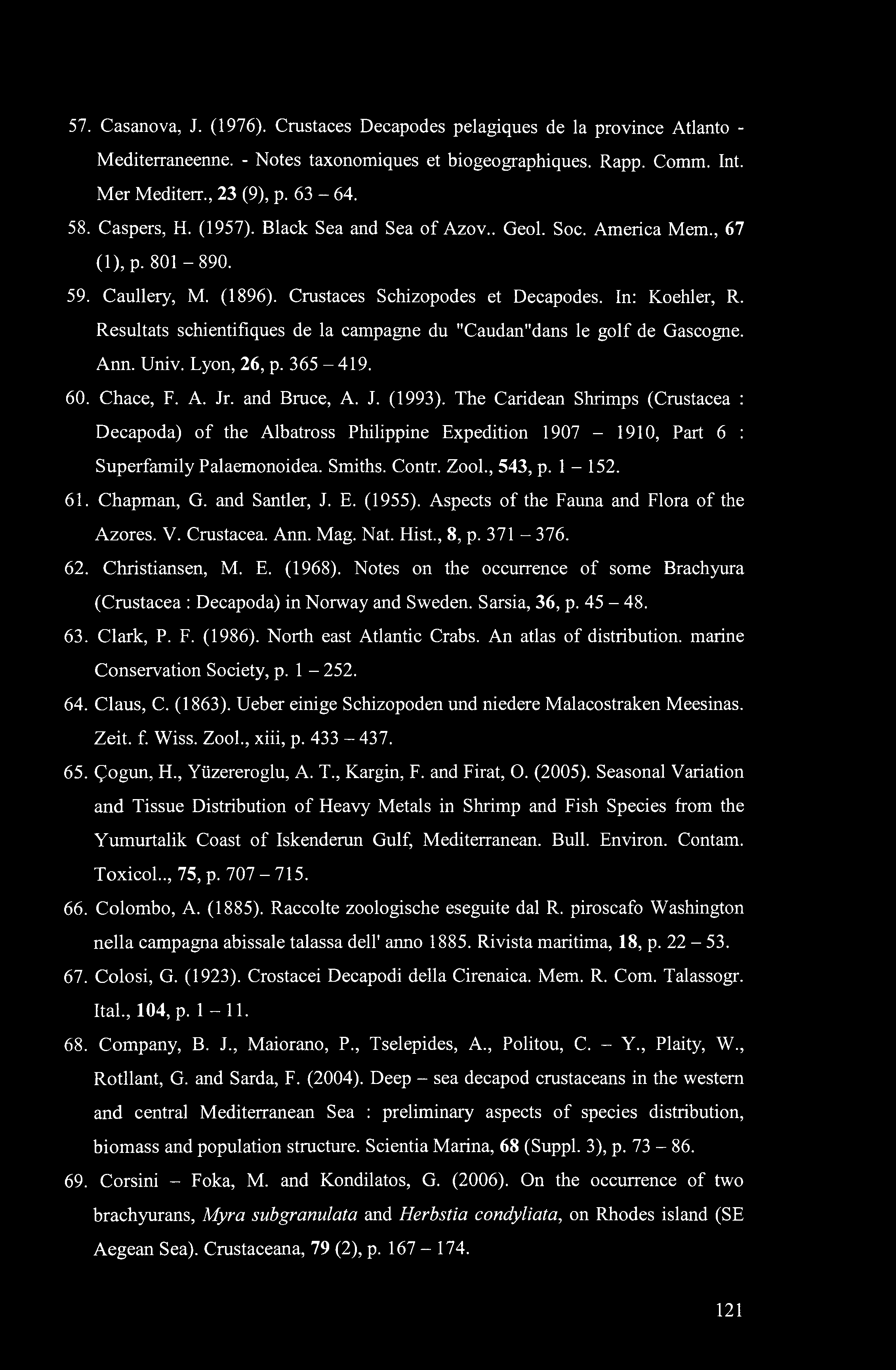 57. Casanova, J. (1976). Crustaces Decapodes pelagiques de la province Atlanta - Mediterraneenne. - Notes taxonomiques et biogeographiques. Rapp. Comm. Int. Mer Mediterr., 23 (9), p. 63-64. 58.