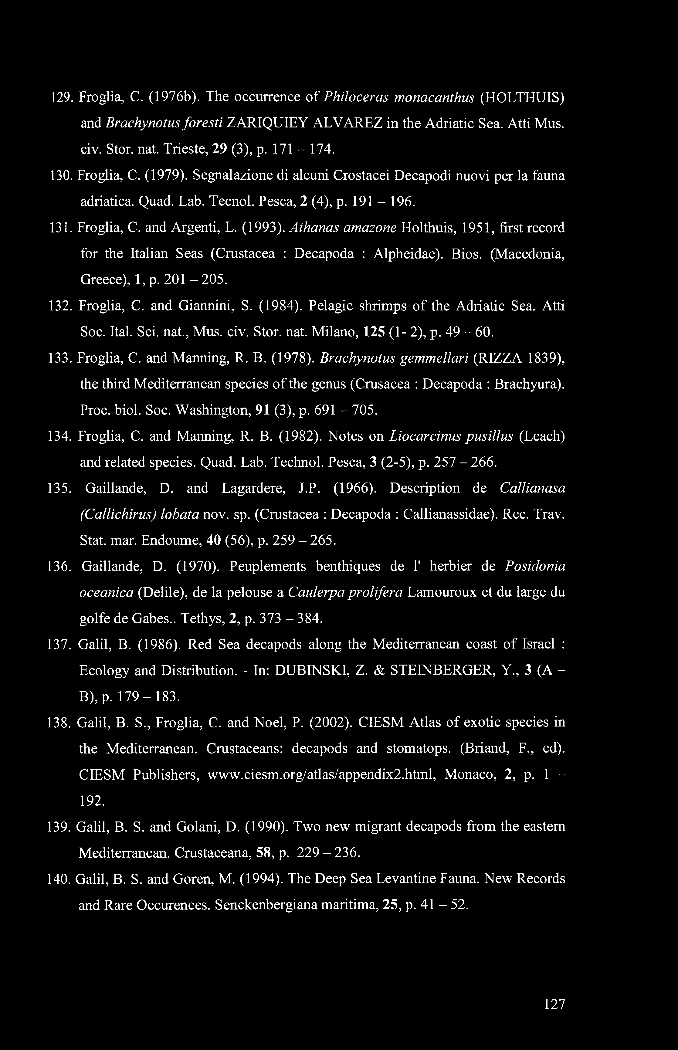 129. Froglia, C. (1976b). The occurrence of Philoceras monacanthus (HOLTHUIS) and Brachynotus foresti ZARIQUIEY ALVAREZ in the Adriatic Sea. Atti Mus. civ. Stor. nat. Trieste, 29 (3), p. 171-174. 130.