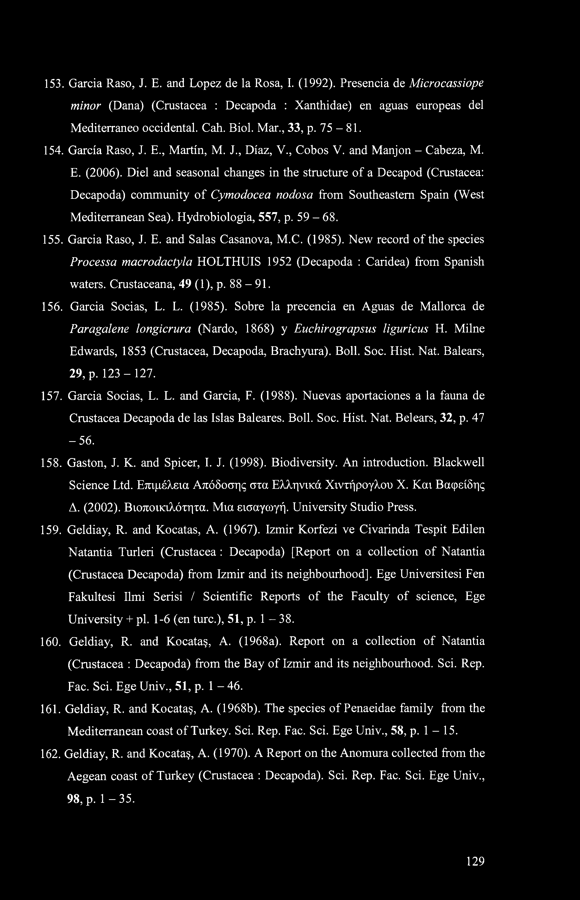 153. Garcia Raso, J. E. and Lopez de la Rosa, I. (1992). Presencia de Microcassiope minor (Dana) (Crustacea : Decapoda : Xanthidae) en aguas europeas del Mediterraneo occidental. Cah. Biol. Mar.