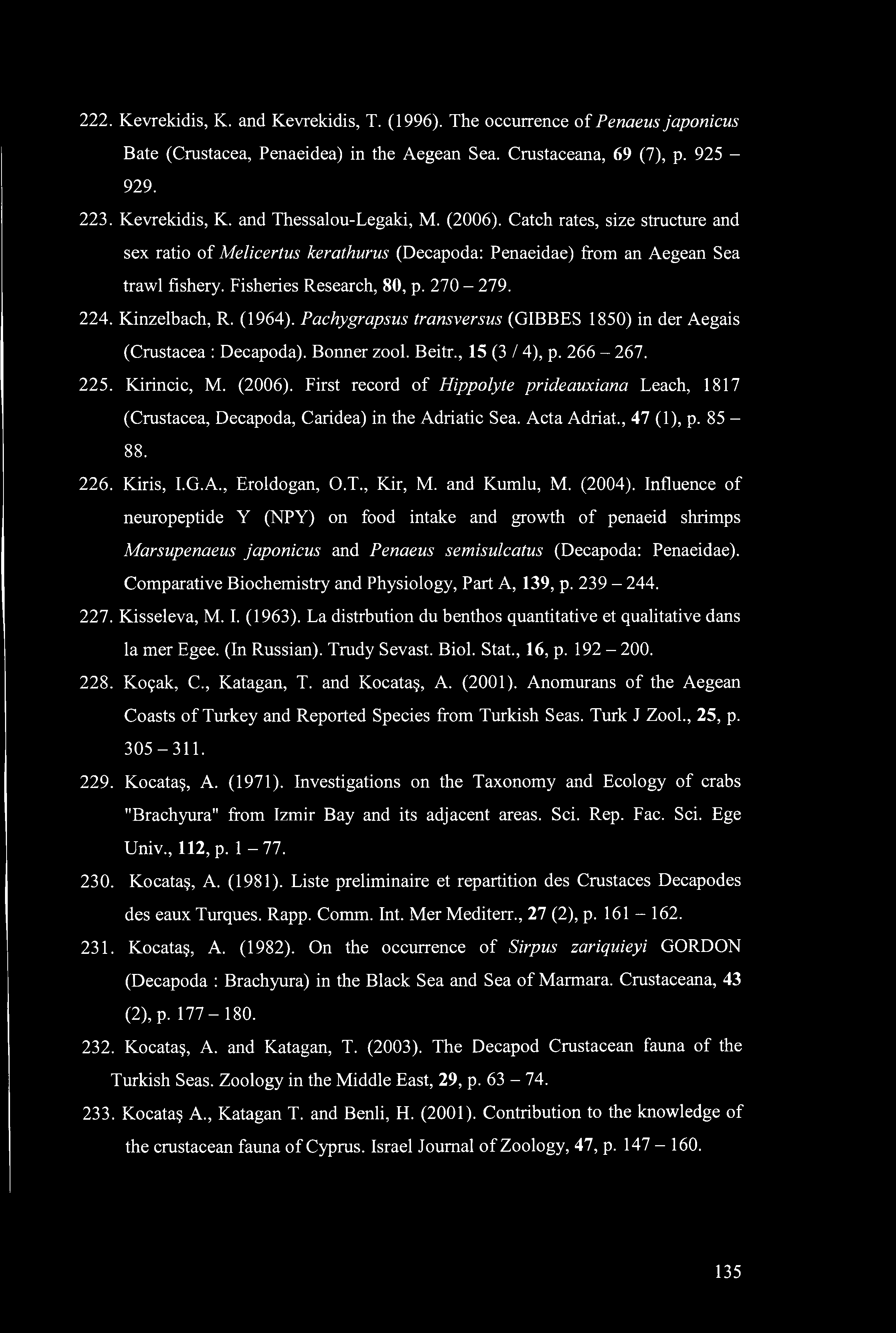 222. Kevrekidis, K. and Kevrekidis, T. (1996). The occurrence of Penaeus japonicus Bate (Crustacea, Penaeidea) in the Aegean Sea. Crustaceana, 69 (7), p. 925-929. 223. Kevrekidis, K. and Thessalou-Legaki, M.