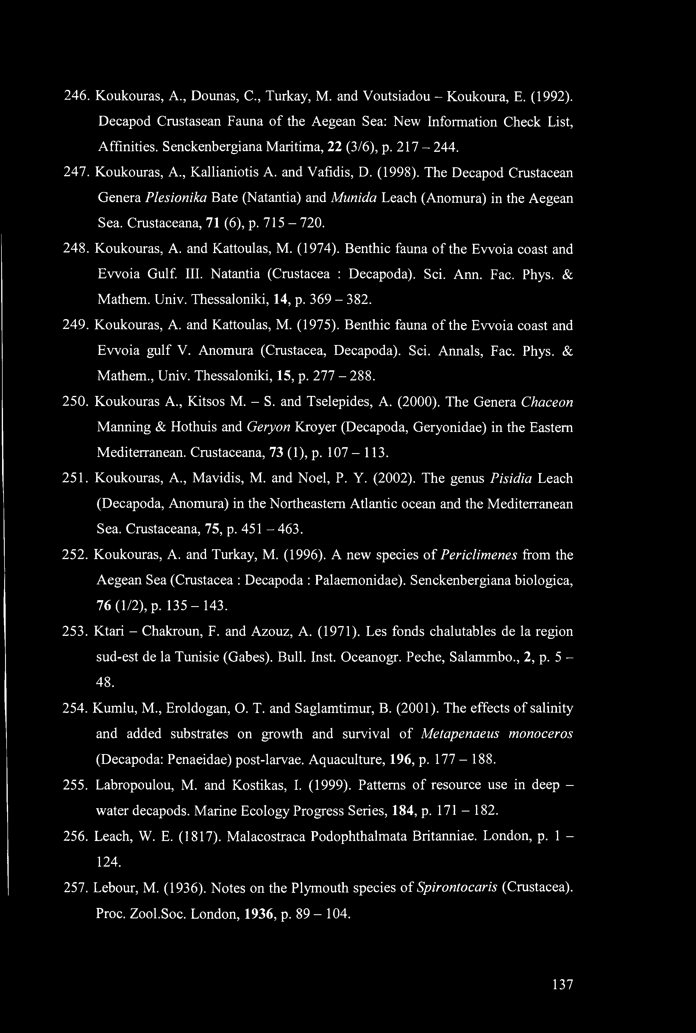 246. Koukouras, A., Dounas, C., Turkay, M. and Voutsiadou - Koukoura, E. (1992). Decapod Crustasean Fauna of the Aegean Sea: New Information Check List, Affinities.