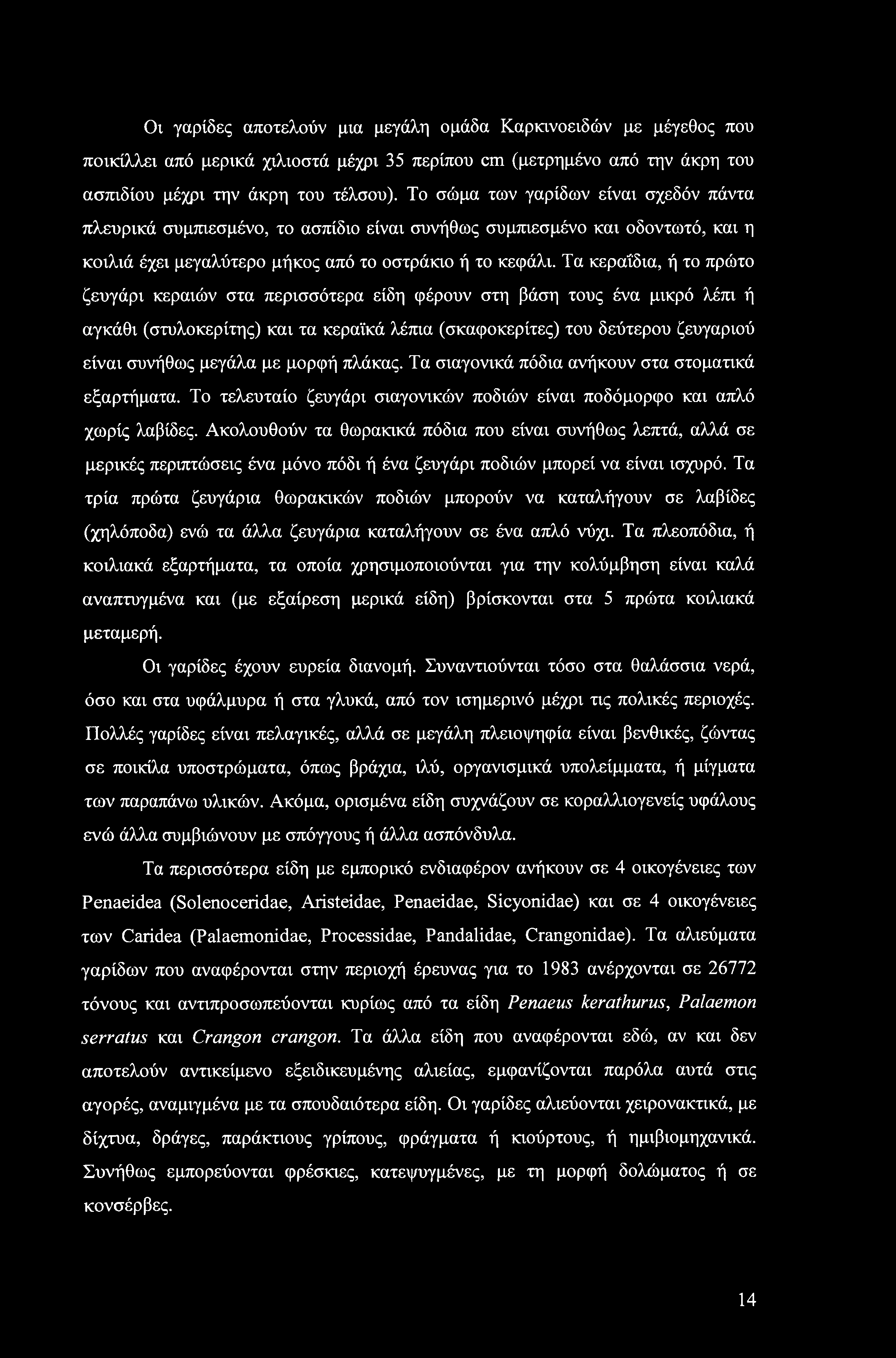 Οι γαρίδες αποτελούν μια μεγάλη ομάδα Καρκινοειδών με μέγεθος που ποικίλλει από μερικά χιλιοστά μέχρι 35 περίπου cm (μετρημένο από την άκρη του ασπιδίου μέχρι την άκρη του τέλσου).