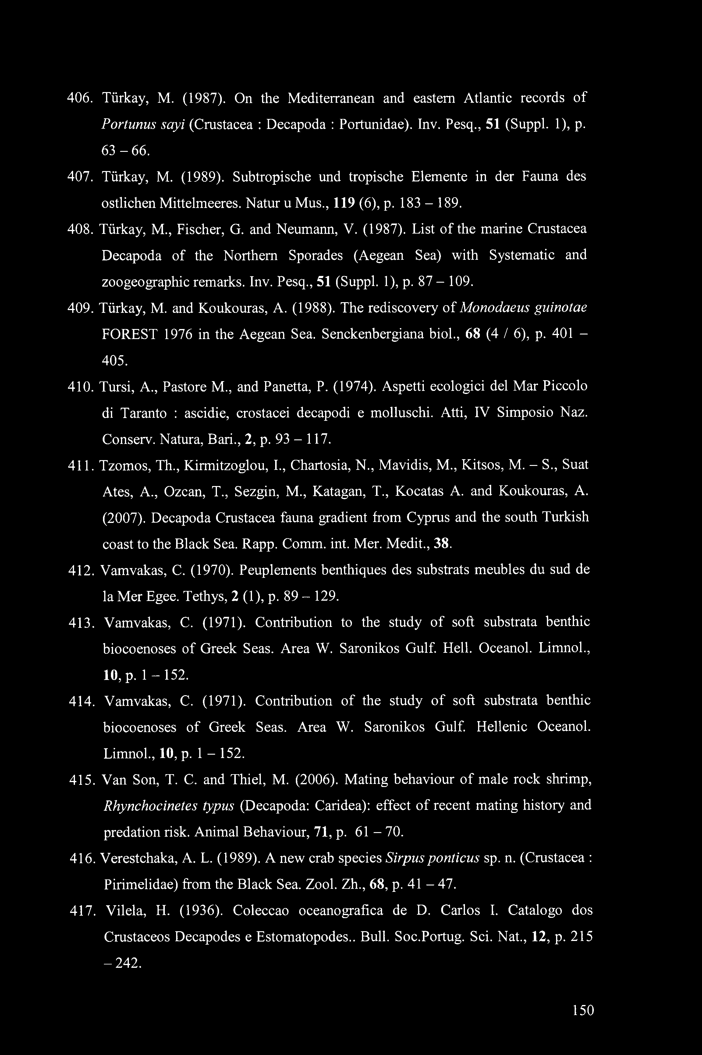 406. Tiirkay, Μ. (1987). On the Mediterranean and eastern Atlantic records of Portunus sayi (Crustacea : Decapoda : Portunidae). Inv. Pesq., 51 (Suppl. 1), p. 63-66. 407. Tiirkay, M. (1989).
