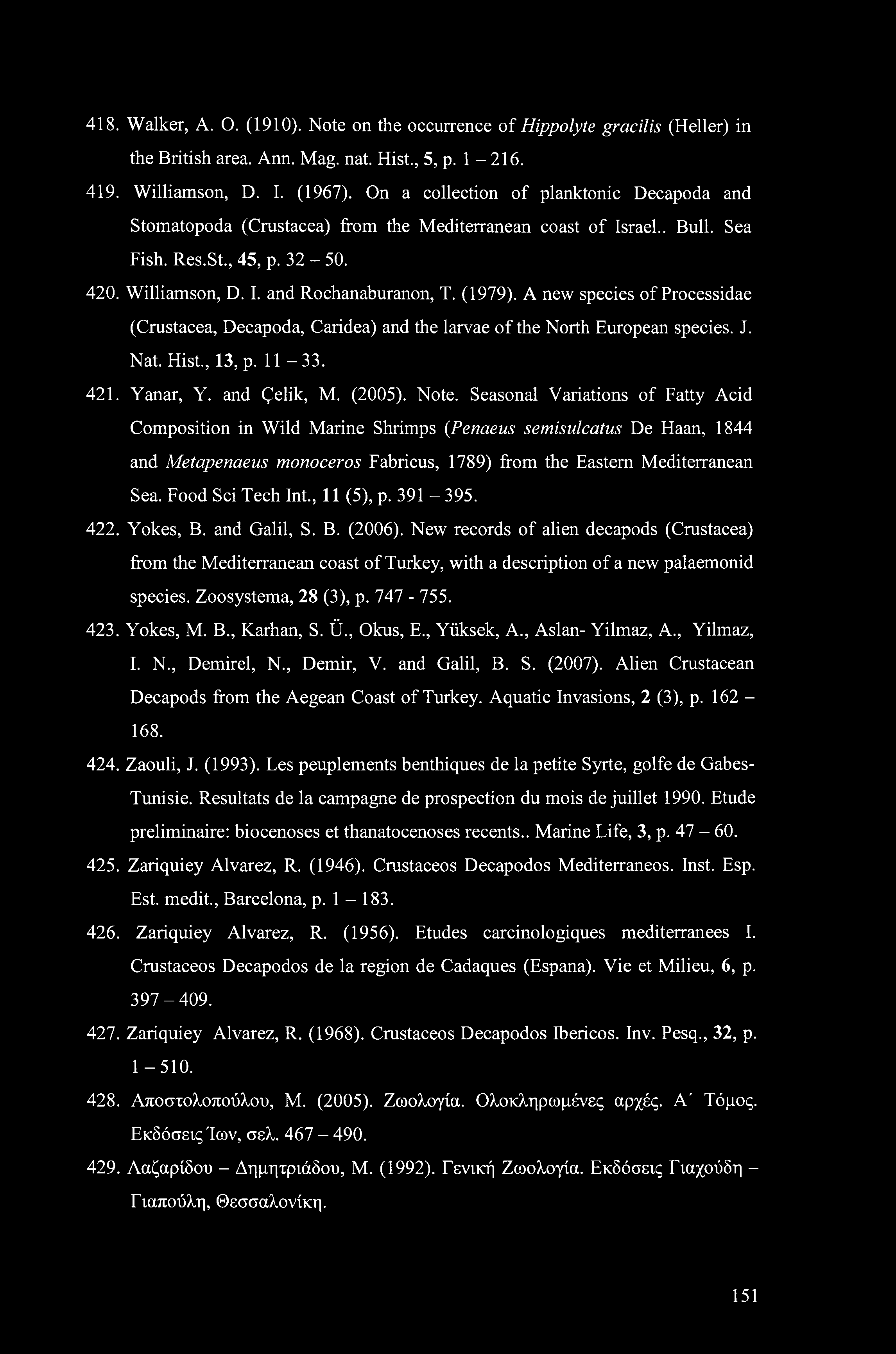 418. Walker, A. O. (1910). Note on the occurrence of Hippolyte gracilis (Heller) in the British area. Ann. Mag. nat. Hist., 5, p. 1-216. 419. Williamson, D. I. (1967).