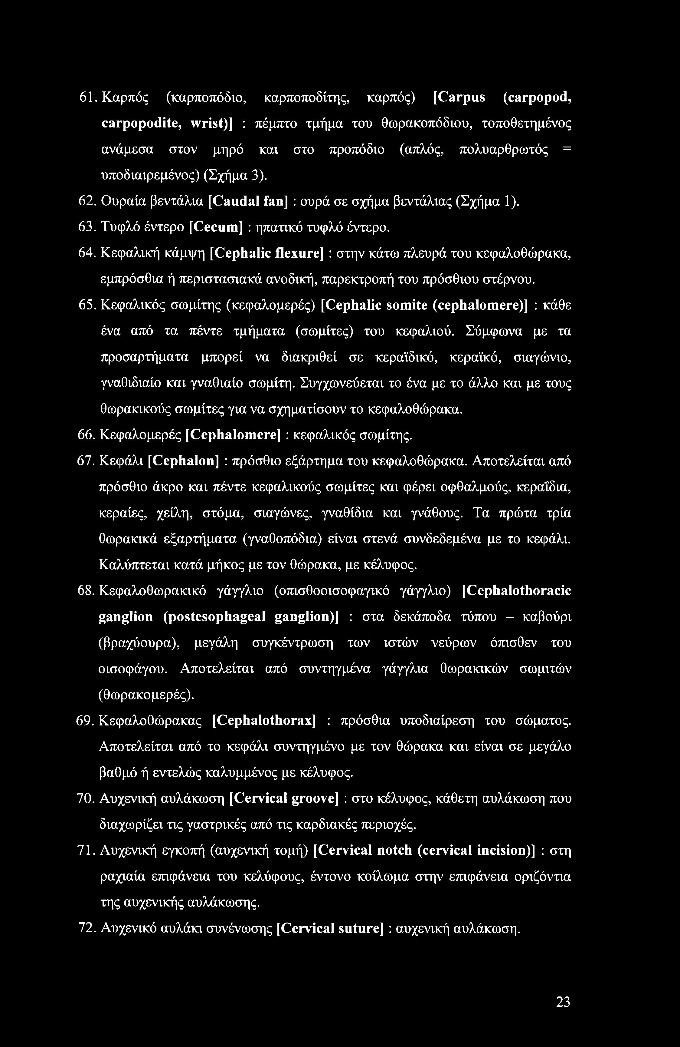 61. Καρπός (καρποπόδιο, καρποποδίτης, καρπός) [Carpus (carpopod, carpopodite, wrist)] : πέμπτο τμήμα του θωρακοπόδιου, τοποθετημένος ανάμεσα στον μηρό και στο προπόδιο (απλός, πολυαρθρωτός =