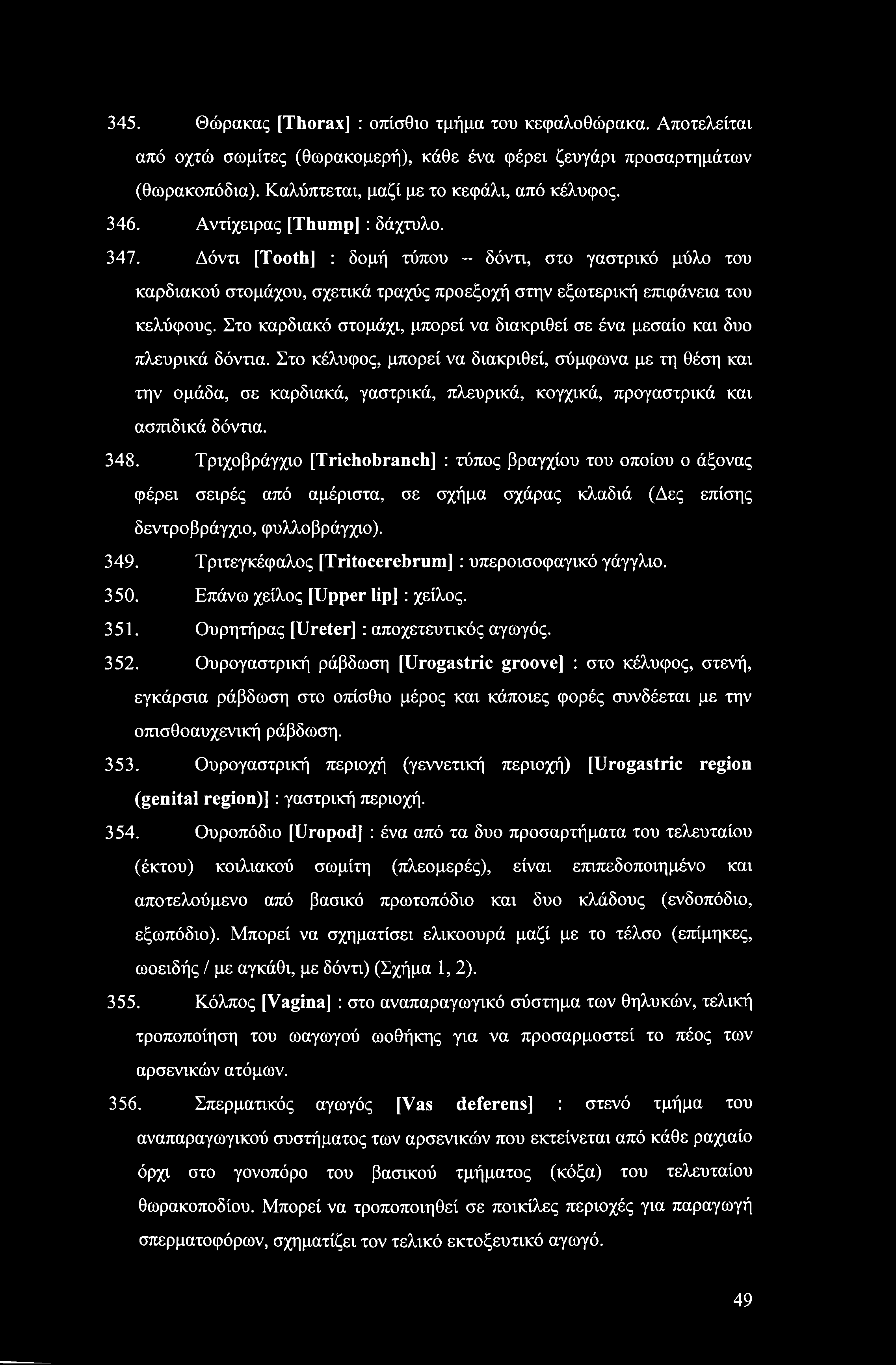 345. Θώρακας [Thorax] : οπίσθιο τμήμα του κεφαλοθώρακα. Αποτελείται από οχτώ σωμίτες (θωρακομερή), κάθε ένα φέρει ζευγάρι προσαρτημάτων (θωρακοπόδια). Καλύπτεται, μαζί με το κεφάλι, από κέλυφος. 346.